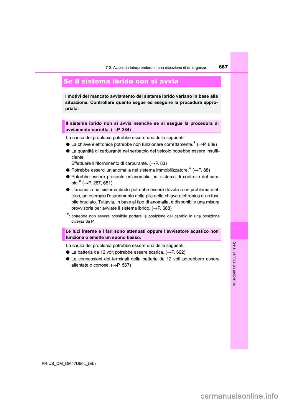 TOYOTA PRIUS 2019  Manuale duso (in Italian) 6877-2. Azioni da intraprendere in una situazione di emergenza
PRIUS_OM_OM47D50L_(EL)
7
Se si verifica un problema
Se il sistema ibrido non si avvia
La causa del problema potrebbe essere una delle seg