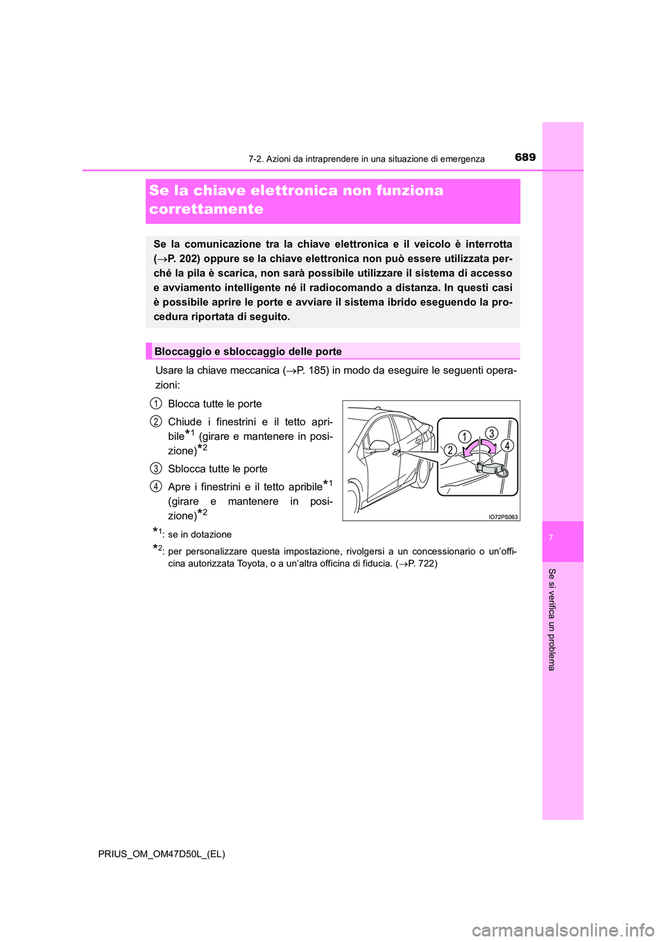 TOYOTA PRIUS 2019  Manuale duso (in Italian) 6897-2. Azioni da intraprendere in una situazione di emergenza
PRIUS_OM_OM47D50L_(EL)
7
Se si verifica un problema
Se la chiave elettronica non funziona  
correttamente
Usare la chiave meccanica ( 