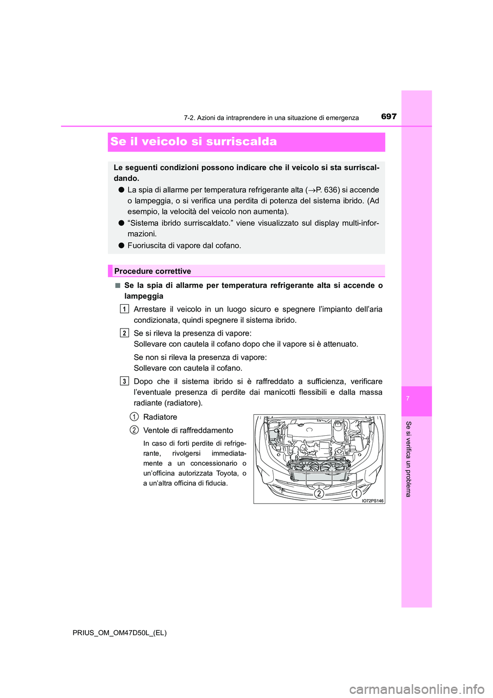 TOYOTA PRIUS 2019  Manuale duso (in Italian) 6977-2. Azioni da intraprendere in una situazione di emergenza
PRIUS_OM_OM47D50L_(EL)
7
Se si verifica un problema
Se il veicolo si surriscalda
■Se la spia di allarme per temperatura refrigerante al