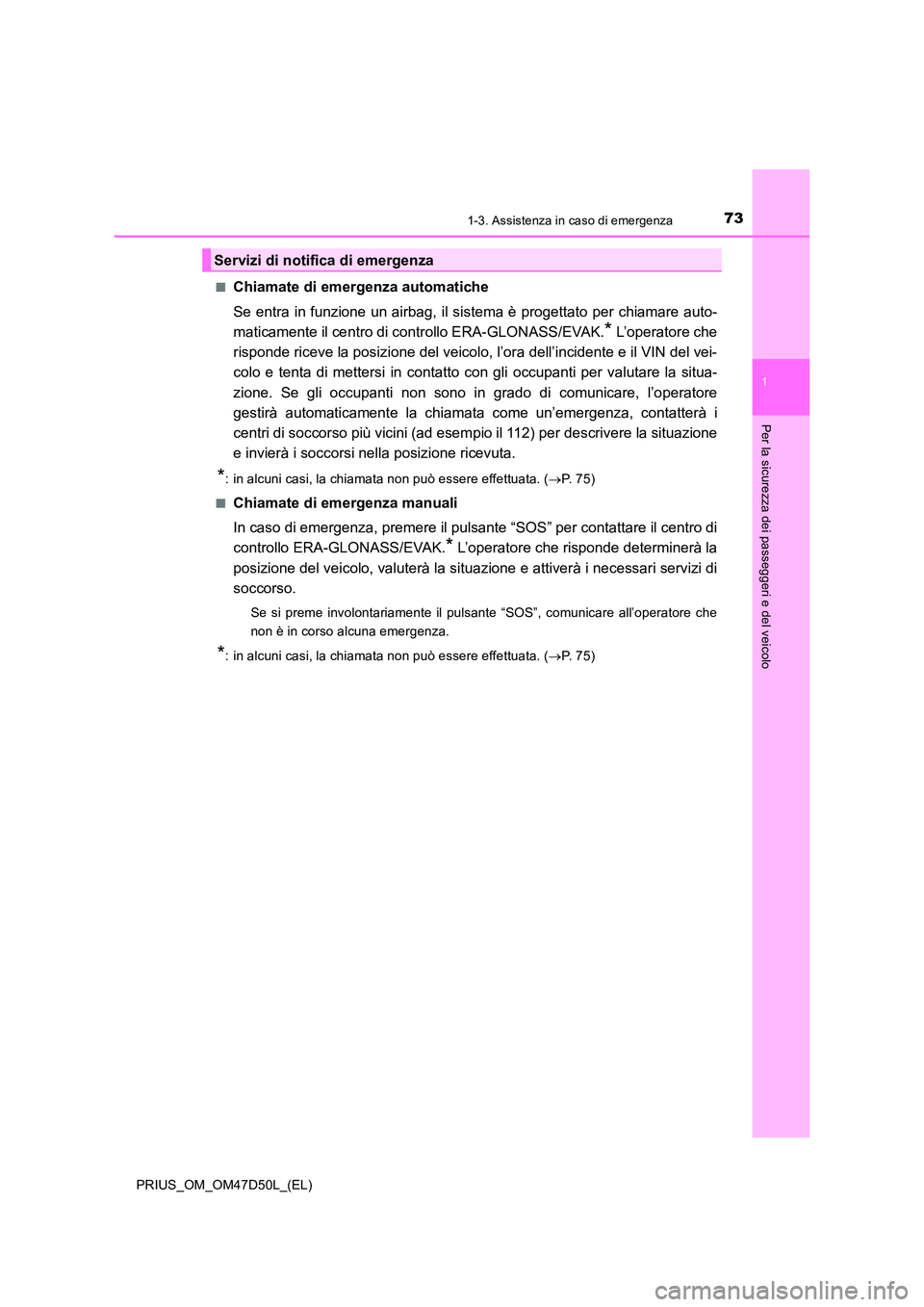 TOYOTA PRIUS 2019 Manuale duso (in Italian) 731-3. Assistenza in caso di emergenza
1
PRIUS_OM_OM47D50L_(EL)
Per la sicurezza dei passeggeri e del veicolo
■Chiamate di emergenza automatiche
Se entra in funzione un airbag, il sistema è proget TOYOTA PRIUS 2019 Manuale duso (in Italian) 731-3. Assistenza in caso di emergenza
1
PRIUS_OM_OM47D50L_(EL)
Per la sicurezza dei passeggeri e del veicolo
■Chiamate di emergenza automatiche
Se entra in funzione un airbag, il sistema è proget