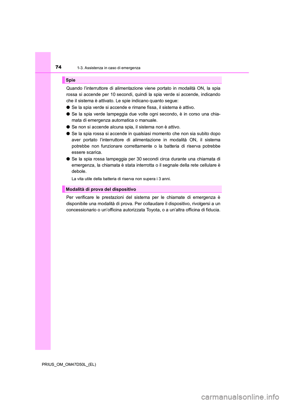 TOYOTA PRIUS 2019 Manuale duso (in Italian) 741-3. Assistenza in caso di emergenza
PRIUS_OM_OM47D50L_(EL)
Quando l’interruttore di alimentazione viene portato in modalità ON, la spia
rossa si accende per 10 secondi, quindi la spia verde si TOYOTA PRIUS 2019 Manuale duso (in Italian) 741-3. Assistenza in caso di emergenza
PRIUS_OM_OM47D50L_(EL)
Quando l’interruttore di alimentazione viene portato in modalità ON, la spia
rossa si accende per 10 secondi, quindi la spia verde si