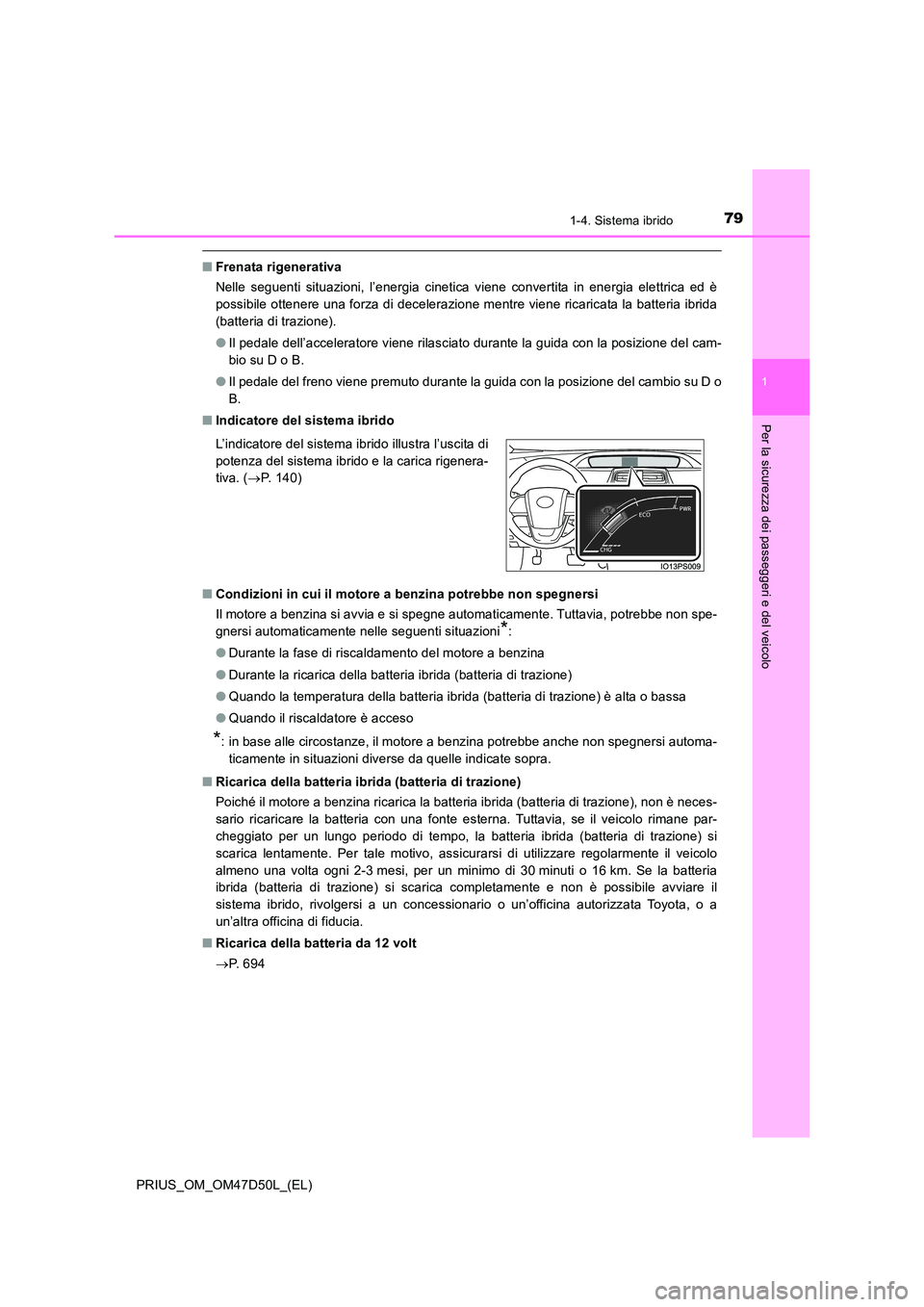 TOYOTA PRIUS 2019 Manuale duso (in Italian) 791-4. Sistema ibrido
1
PRIUS_OM_OM47D50L_(EL)
Per la sicurezza dei passeggeri e del veicolo
■Frenata rigenerativa
Nelle seguenti situazioni, l’energia cinetica viene convertita in energia elettr TOYOTA PRIUS 2019 Manuale duso (in Italian) 791-4. Sistema ibrido
1
PRIUS_OM_OM47D50L_(EL)
Per la sicurezza dei passeggeri e del veicolo
■Frenata rigenerativa
Nelle seguenti situazioni, l’energia cinetica viene convertita in energia elettr