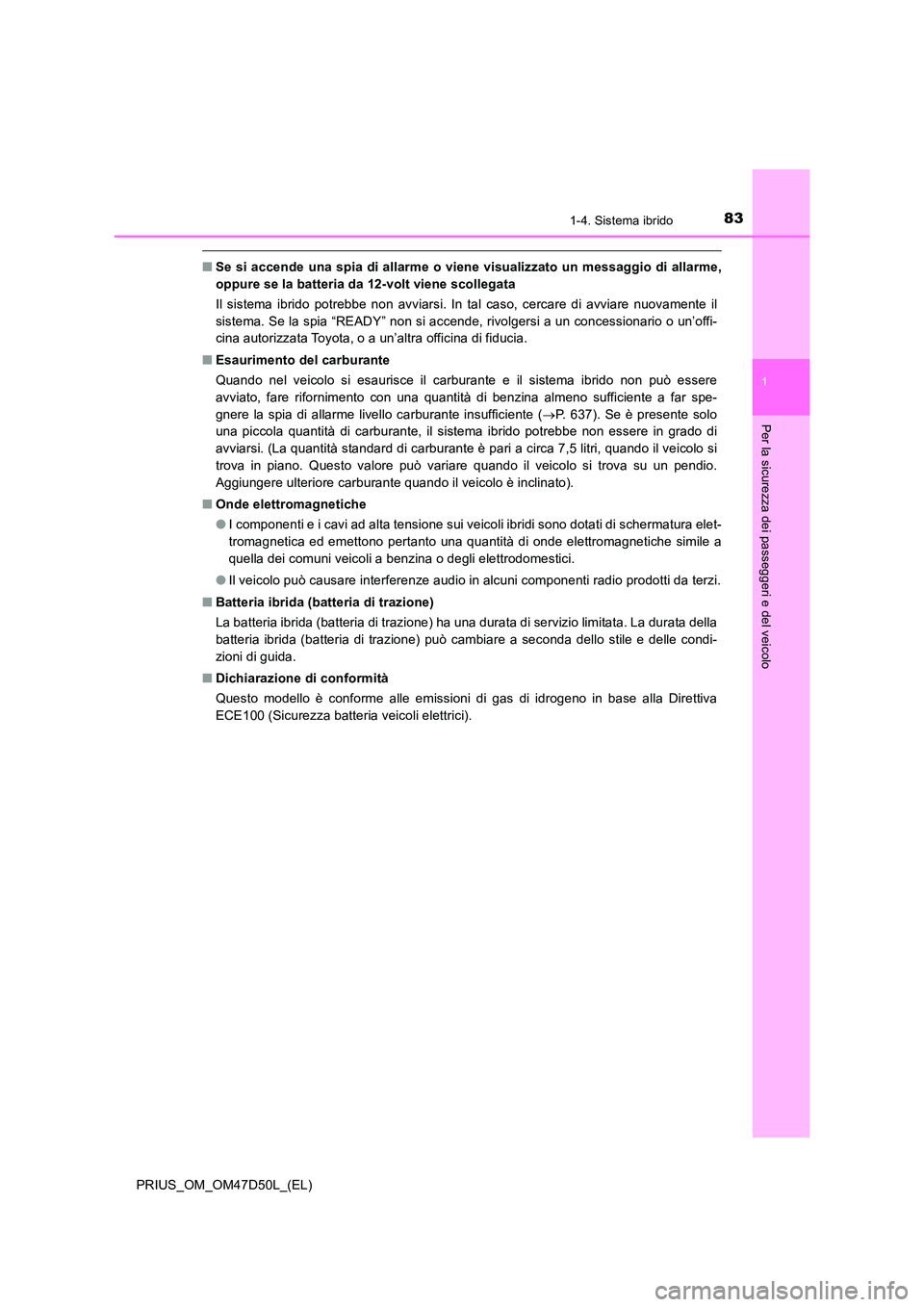 TOYOTA PRIUS 2019 Manuale duso (in Italian) 831-4. Sistema ibrido
1
PRIUS_OM_OM47D50L_(EL)
Per la sicurezza dei passeggeri e del veicolo
■Se si accende una spia di allarme o viene visualizzato un messaggio di allarme,
oppure se la batteria d TOYOTA PRIUS 2019 Manuale duso (in Italian) 831-4. Sistema ibrido
1
PRIUS_OM_OM47D50L_(EL)
Per la sicurezza dei passeggeri e del veicolo
■Se si accende una spia di allarme o viene visualizzato un messaggio di allarme,
oppure se la batteria d