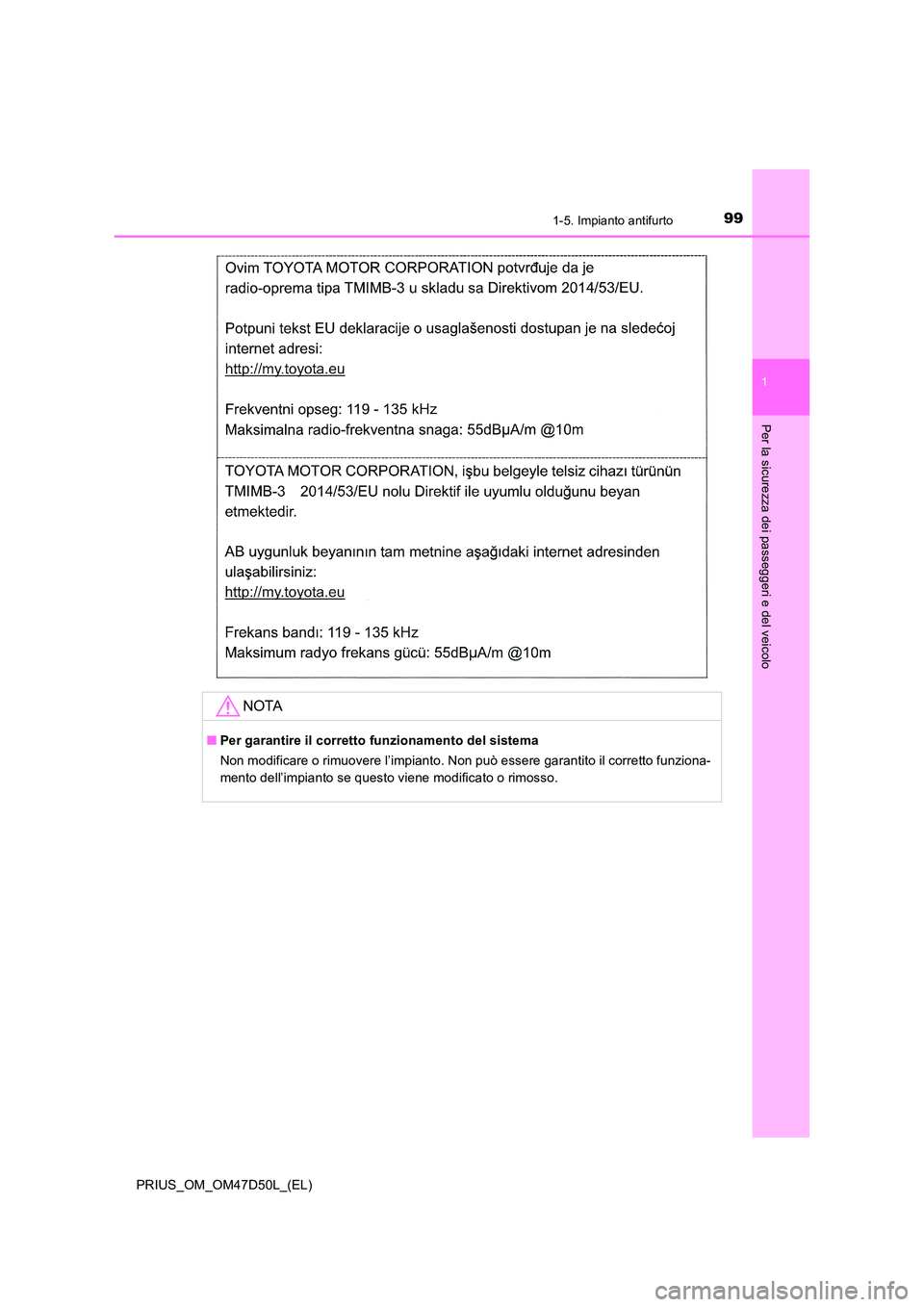 TOYOTA PRIUS 2019  Manuale duso (in Italian) 991-5. Impianto antifurto
1
PRIUS_OM_OM47D50L_(EL)
Per la sicurezza dei passeggeri e del veicolo
NOTA
■Per garantire il corretto funzionamento del sistema 
Non modificare o rimuovere l’impianto. N