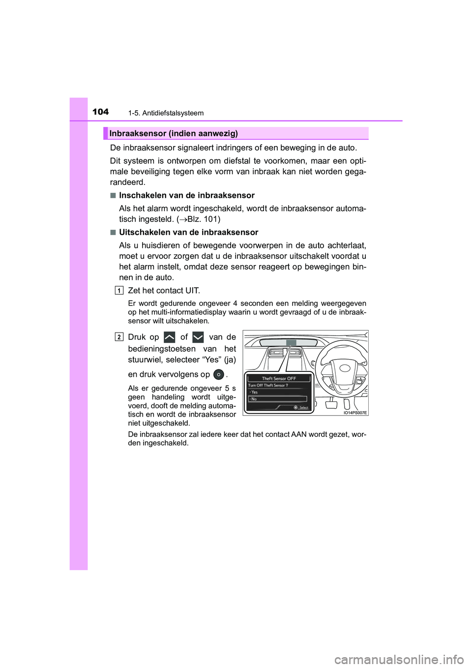 TOYOTA PRIUS 2019  Instructieboekje (in Dutch) 1041-5. Antidiefstalsysteem
PRIUS_OM_OM47C37E_(EE)
De inbraaksensor signaleert indringers of een beweging in de auto.
Dit  systeem  is  ontworpen  om  dief stal  te  voorkomen,  maar  een  opti-
male 