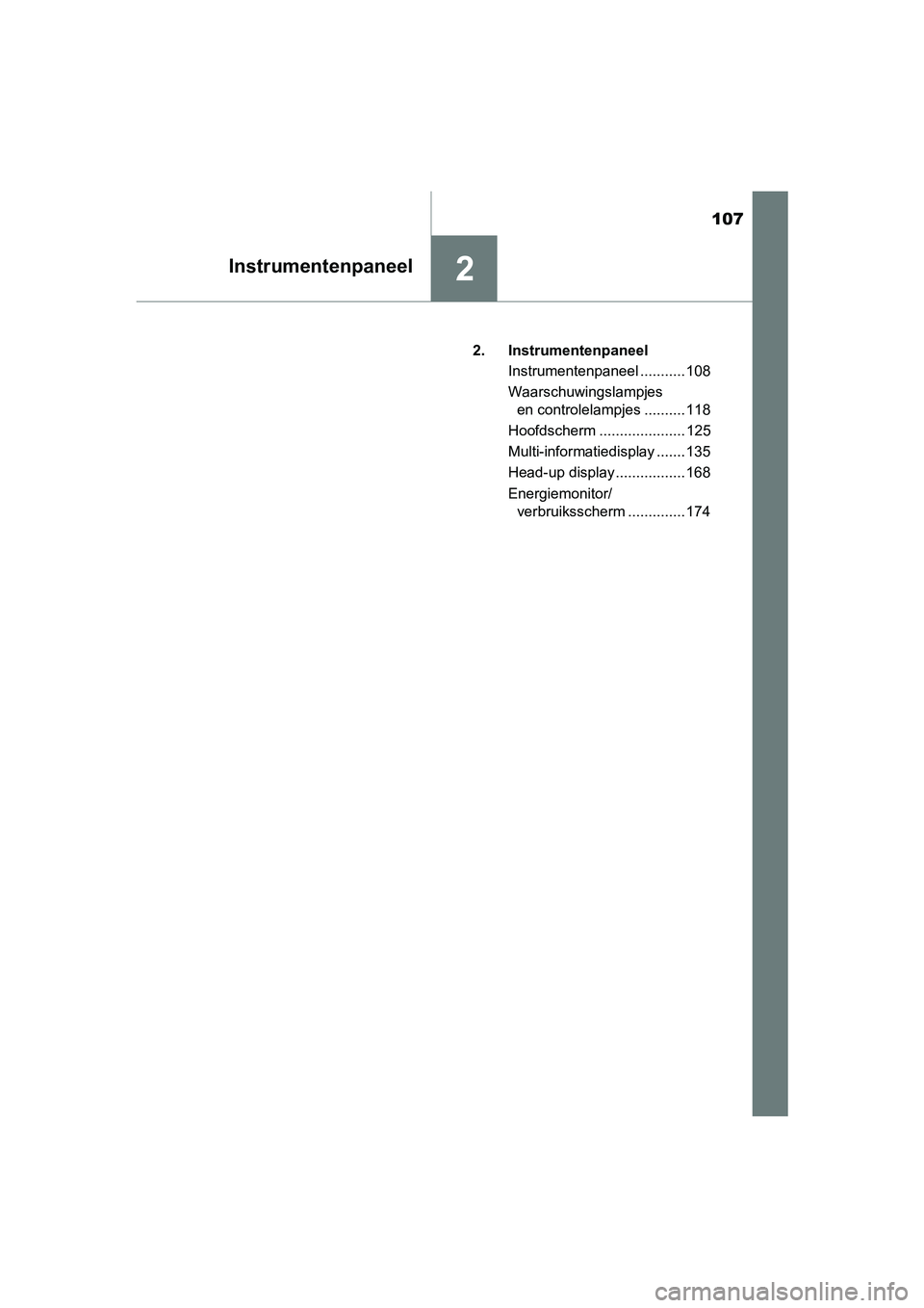 TOYOTA PRIUS 2019  Instructieboekje (in Dutch) 107
2Instrumentenpaneel
PRIUS_OM_OM47C37E_(EE)2. Instrumentenpaneel
Instrumentenpaneel ........... 108
Waarschuwingslampjes en controlelampjes .......... 118
Hoofdscherm ..................... 125
Mult