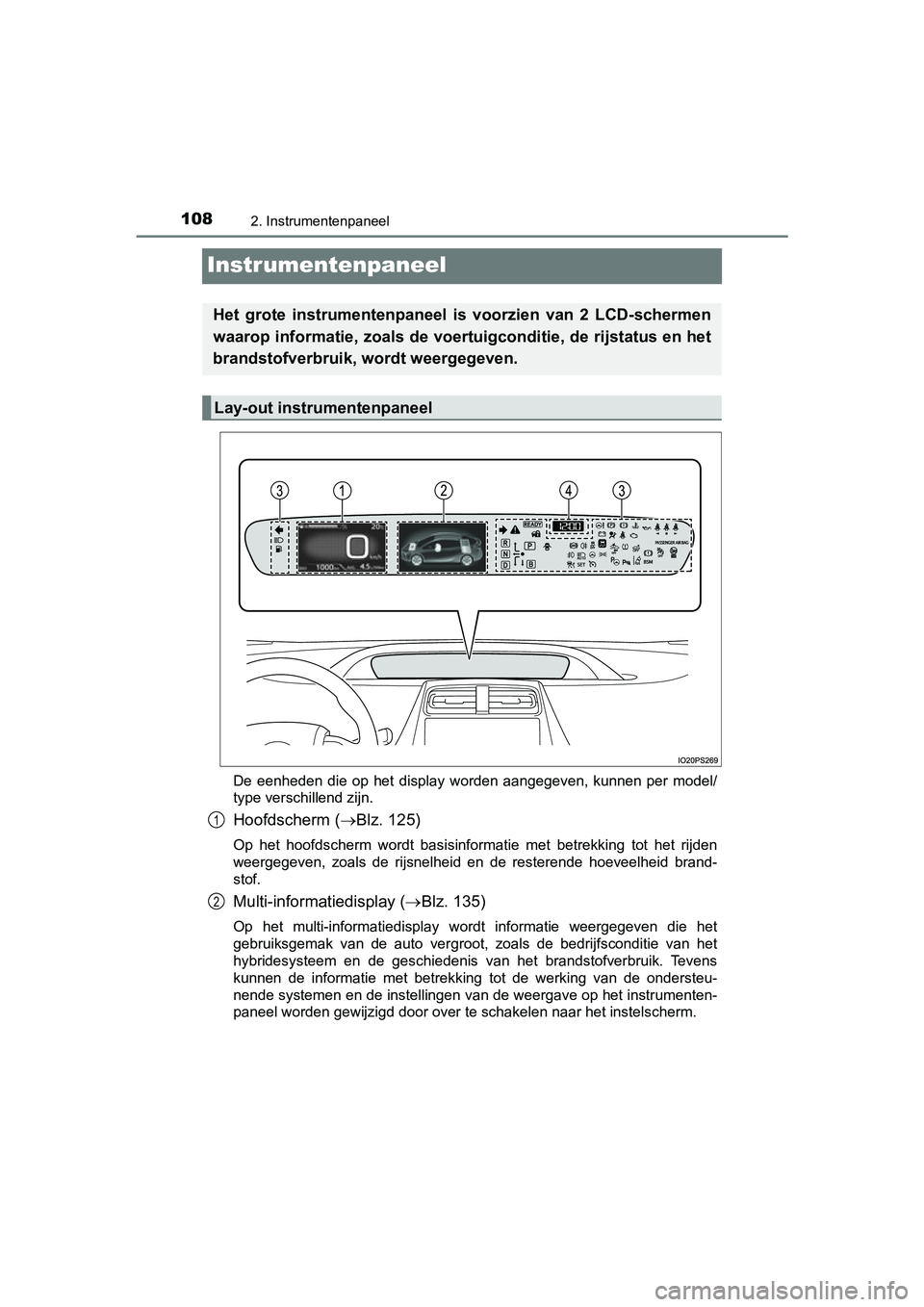 TOYOTA PRIUS 2019  Instructieboekje (in Dutch) 1082. Instrumentenpaneel
PRIUS_OM_OM47C37E_(EE)
Instrumentenpaneel
De  eenheden  die  op  het  display  worden  aangegeven,  kunnen  per  model/
type verschillend zijn.
Hoofdscherm ( Blz. 125)
Op  