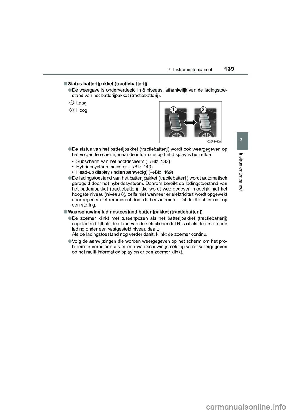 TOYOTA PRIUS 2019  Instructieboekje (in Dutch) 1392. Instrumentenpaneel
2
Instrumentenpaneel
PRIUS_OM_OM47C37E_(EE)
■Status batterijpakket (tractiebatterij)
●De  weergave  is  onderverdeeld  in  8  niveaus,  afhankelijk  van  de  l adingstoe-
