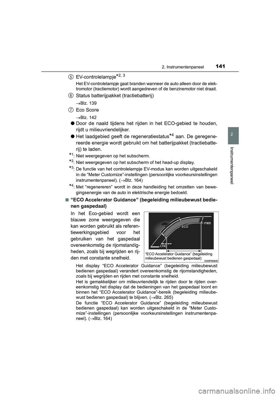TOYOTA PRIUS 2019  Instructieboekje (in Dutch) 1412. Instrumentenpaneel
2
Instrumentenpaneel
PRIUS_OM_OM47C37E_(EE)
EV-controlelampje*2, 3
Het EV-controlelampje gaat branden wanneer de auto alleen door de elek-
tromotor (tractiemotor) wordt aanged