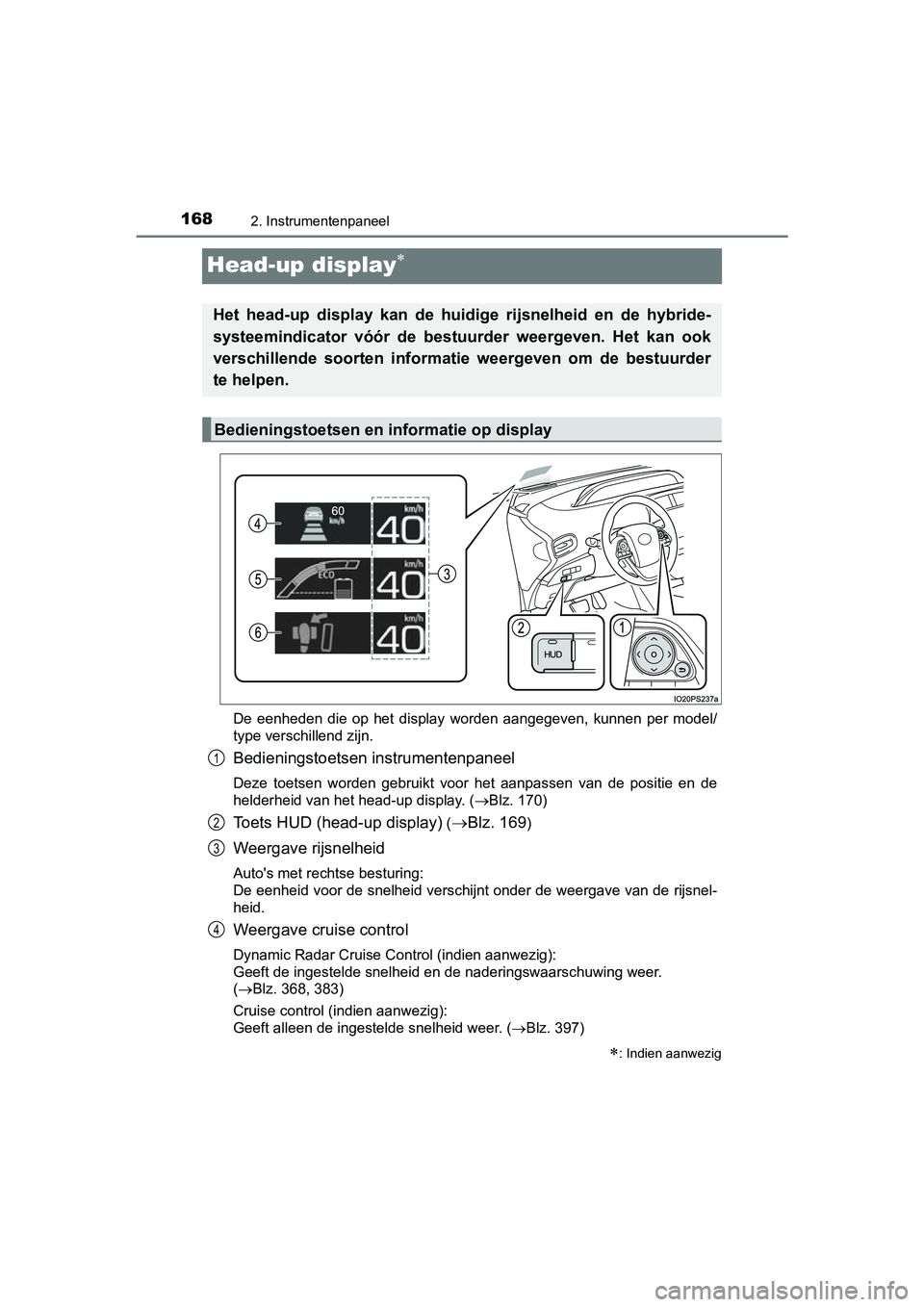 TOYOTA PRIUS 2019  Instructieboekje (in Dutch) 1682. Instrumentenpaneel
PRIUS_OM_OM47C37E_(EE)
Head-up display
De  eenheden  die  op  het  display  worden  aangegeven,  kunnen  per  model/
type verschillend zijn.
Bedieningstoetsen  instrumenten