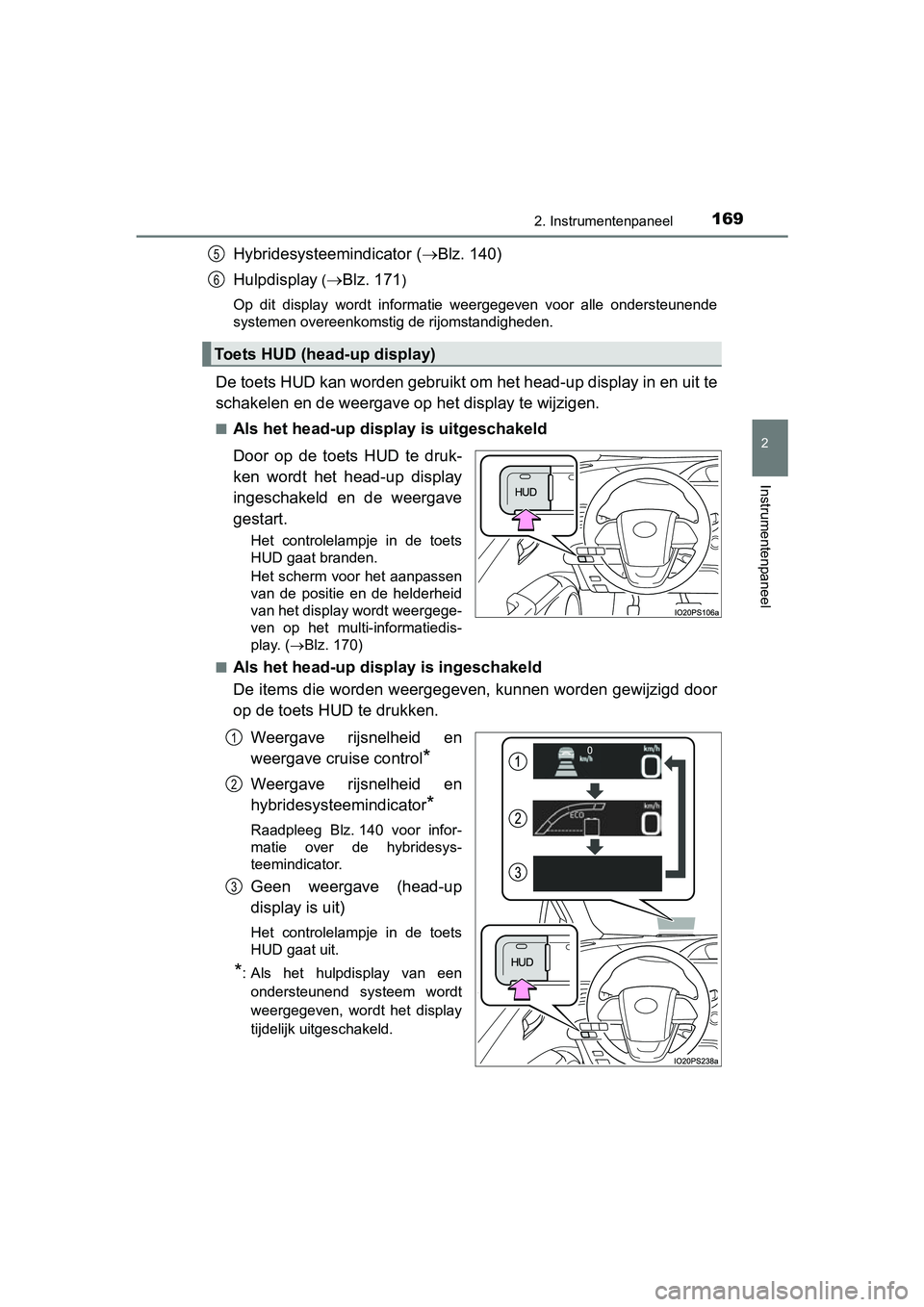 TOYOTA PRIUS 2019  Instructieboekje (in Dutch) 1692. Instrumentenpaneel
2
Instrumentenpaneel
PRIUS_OM_OM47C37E_(EE)
Hybridesysteemindicator (Blz. 140)
Hulpdisplay
 ( Blz. 171)
Op  dit  display  wordt  informatie  weergegeven  voor  alle  ond