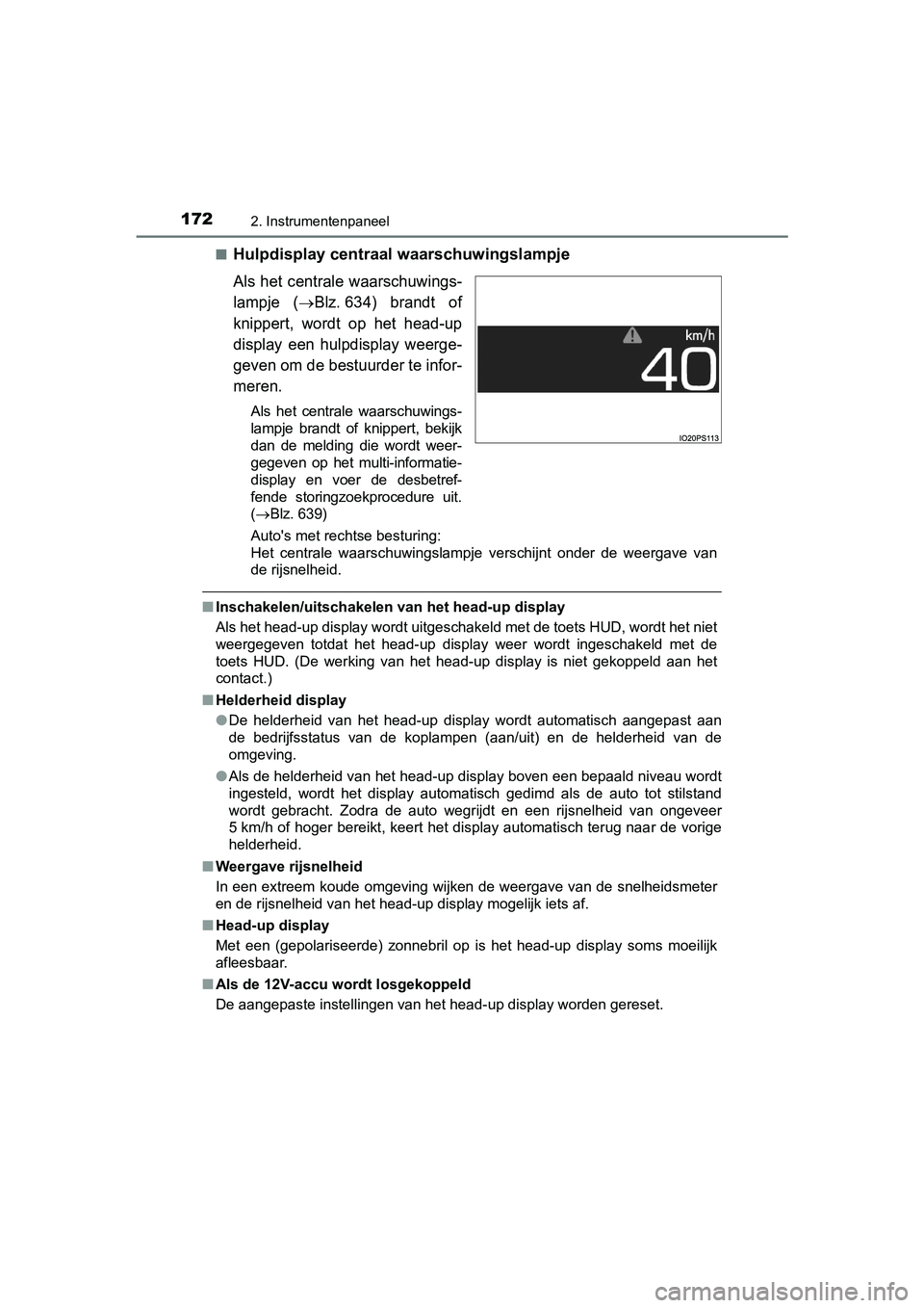 TOYOTA PRIUS 2019  Instructieboekje (in Dutch) 1722. Instrumentenpaneel
PRIUS_OM_OM47C37E_(EE)■
Hulpdisplay centraal waarschuwingslampje
Als het centrale waarschuwings-
lampje  (
Blz. 634)  brandt  of
knippert,  wordt  op  het  head-up
displa