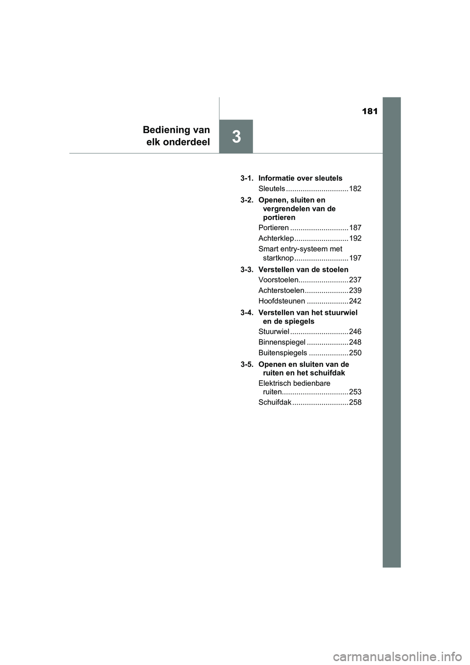 TOYOTA PRIUS 2019  Instructieboekje (in Dutch) 181
3
Bediening vanelk onderdeel
PRIUS_OM_OM47C37E_(EE) 3-1. Informatie over sleutels
Sleutels .............................. 182
3-2. Openen, sluiten en  vergrendelen van de 
portieren
Portieren ....