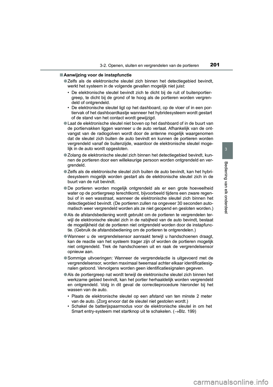 TOYOTA PRIUS 2019 Instructieboekje (in Dutch) 2013-2. Openen, sluiten en vergrendelen van de portieren
3
Bediening van elk onderdeel
PRIUS_OM_OM47C37E_(EE)■
Aanwijzing voor de instapfunctie
●Zelfs als de elektronische sleutel zich binne TOYOTA PRIUS 2019 Instructieboekje (in Dutch) 2013-2. Openen, sluiten en vergrendelen van de portieren
3
Bediening van elk onderdeel
PRIUS_OM_OM47C37E_(EE)■
Aanwijzing voor de instapfunctie
●Zelfs als de elektronische sleutel zich binne