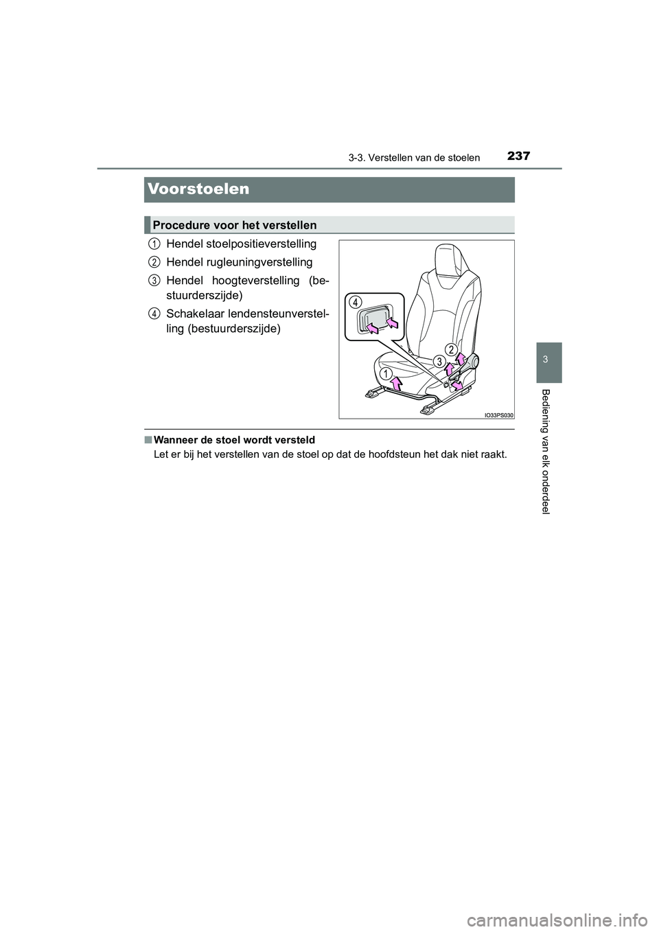 TOYOTA PRIUS 2019  Instructieboekje (in Dutch) 237
3
3-3. Verstellen van de stoelen
Bediening van elk onderdeel
PRIUS_OM_OM47C37E_(EE)
Voorstoelen
Hendel stoelpositieverstelling
Hendel rugleuningverstelling
Hendel  hoogteverstelling  (be-
stuurder