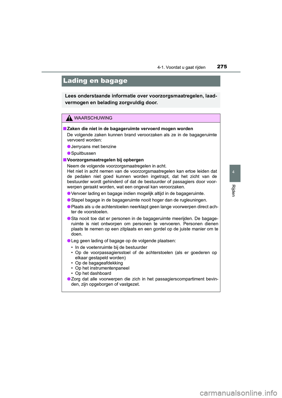TOYOTA PRIUS 2019 Instructieboekje (in Dutch) 275
4
4-1. Voordat u gaat rijden
Rijden
PRIUS_OM_OM47C37E_(EE)
Lading en bagage
Lees onderstaande informatie over voorzorgsmaatregelen, laad-
vermogen en belading zorgvuldig door.
WAARSCHUWING
■ Zak TOYOTA PRIUS 2019 Instructieboekje (in Dutch) 275
4
4-1. Voordat u gaat rijden
Rijden
PRIUS_OM_OM47C37E_(EE)
Lading en bagage
Lees onderstaande informatie over voorzorgsmaatregelen, laad-
vermogen en belading zorgvuldig door.
WAARSCHUWING
■ Zak