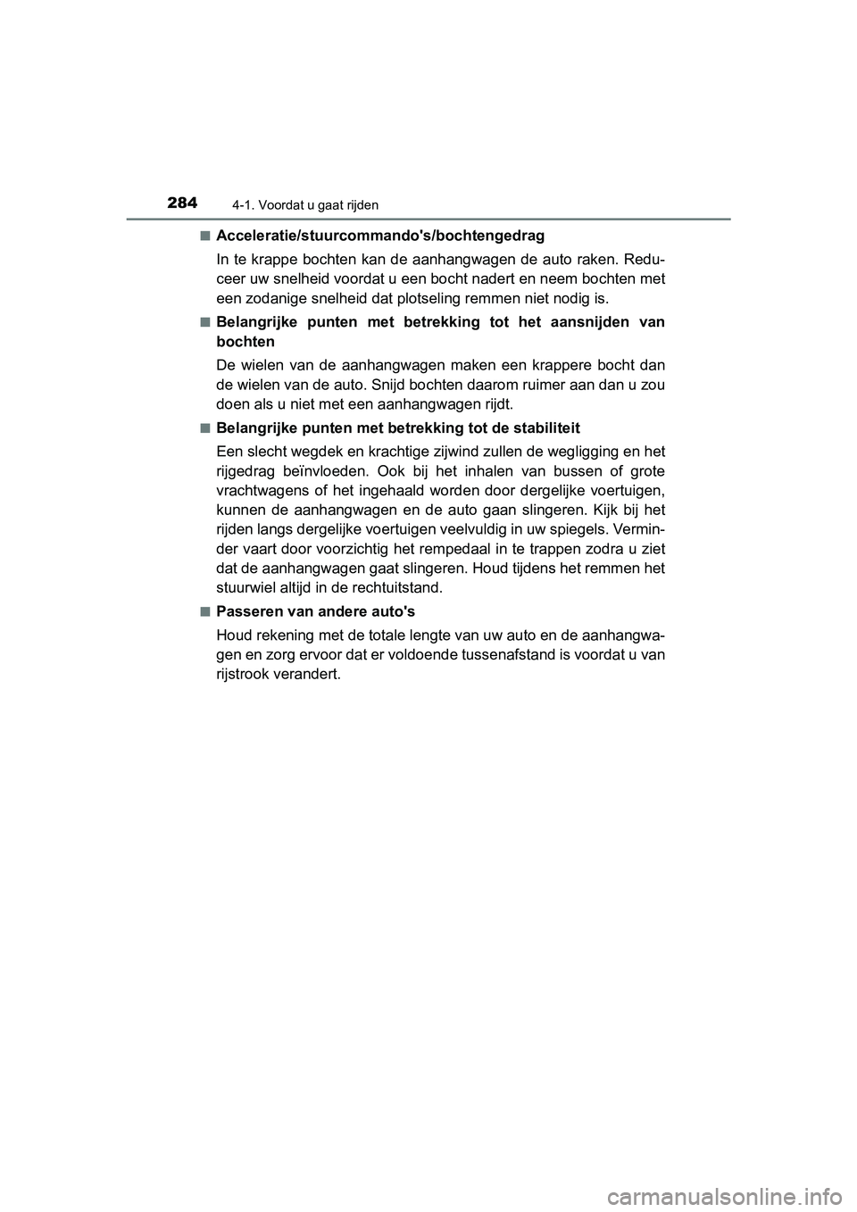TOYOTA PRIUS 2019 Instructieboekje (in Dutch) 2844-1. Voordat u gaat rijden
PRIUS_OM_OM47C37E_(EE)■
Acceleratie/stuurcomm
ando's/bochtengedrag
In te krappe bochten kan de aanhangwagen de auto raken. Redu-
ceer uw snelheid voordat u ee TOYOTA PRIUS 2019 Instructieboekje (in Dutch) 2844-1. Voordat u gaat rijden
PRIUS_OM_OM47C37E_(EE)■
Acceleratie/stuurcomm
ando's/bochtengedrag
In te krappe bochten kan de aanhangwagen de auto raken. Redu-
ceer uw snelheid voordat u ee