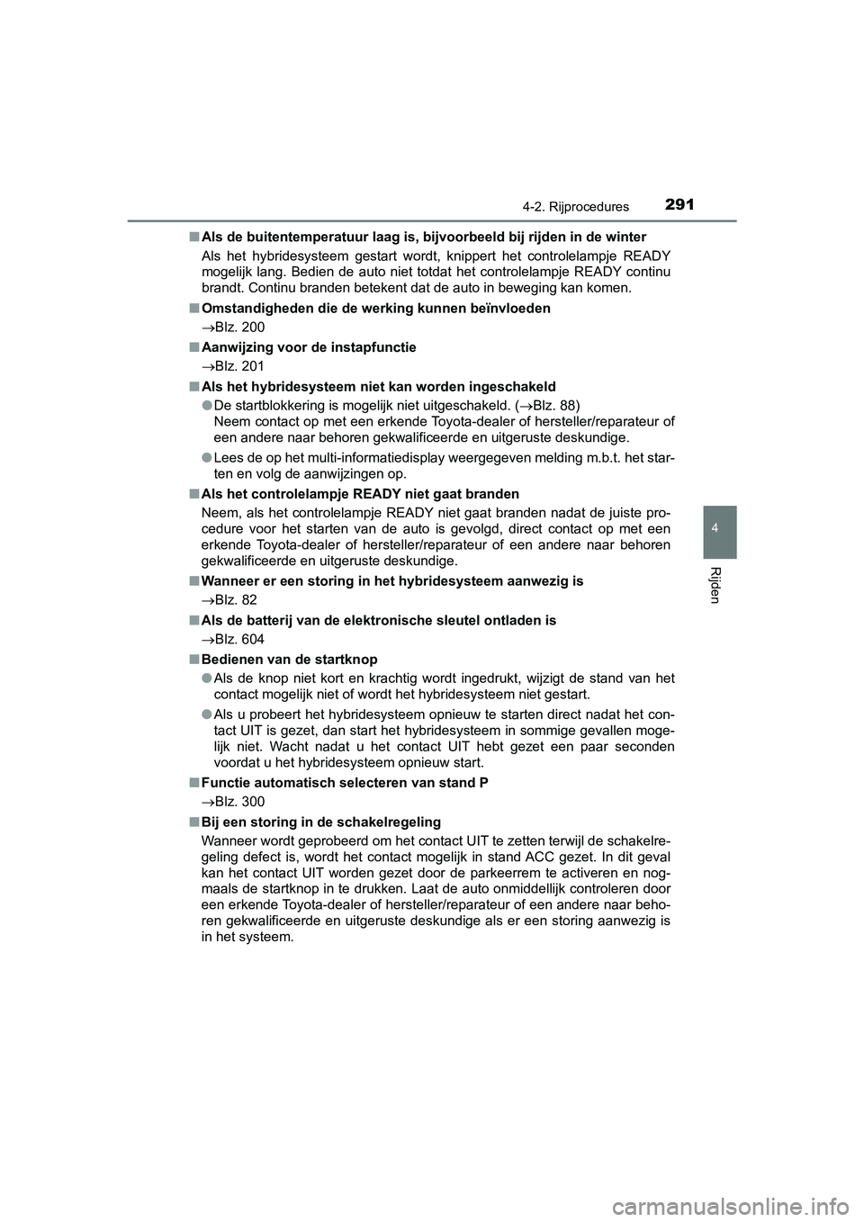 TOYOTA PRIUS 2019 Instructieboekje (in Dutch) 2914-2. Rijprocedures
4
Rijden
PRIUS_OM_OM47C37E_(EE)■
Als de buitentemperatuur laag is, bijvoorbeeld bij rijden in de winter
Als het hybridesysteem gestart wordt, knippert het controlelamp TOYOTA PRIUS 2019 Instructieboekje (in Dutch) 2914-2. Rijprocedures
4
Rijden
PRIUS_OM_OM47C37E_(EE)■
Als de buitentemperatuur laag is, bijvoorbeeld bij rijden in de winter
Als het hybridesysteem gestart wordt, knippert het controlelamp