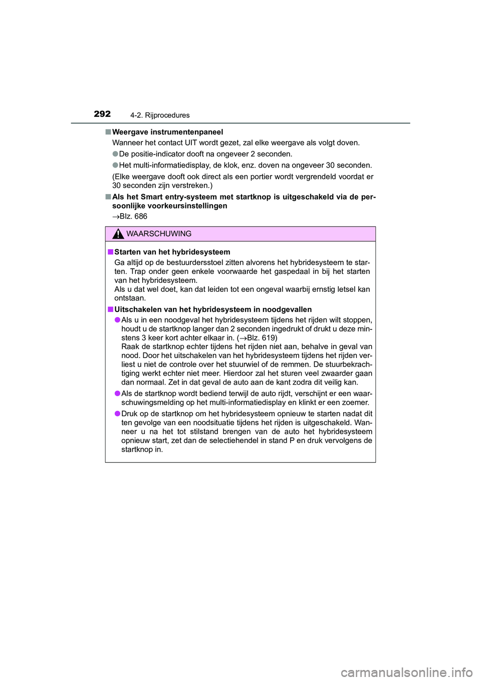 TOYOTA PRIUS 2019 Instructieboekje (in Dutch) 2924-2. Rijprocedures
PRIUS_OM_OM47C37E_(EE)■
Weergave instrumentenpaneel
Wanneer het contact UIT wordt gezet, zal elke weergave als volgt doven.
●De positie-indicator dooft na ongeveer 2 seconden TOYOTA PRIUS 2019 Instructieboekje (in Dutch) 2924-2. Rijprocedures
PRIUS_OM_OM47C37E_(EE)■
Weergave instrumentenpaneel
Wanneer het contact UIT wordt gezet, zal elke weergave als volgt doven.
●De positie-indicator dooft na ongeveer 2 seconden