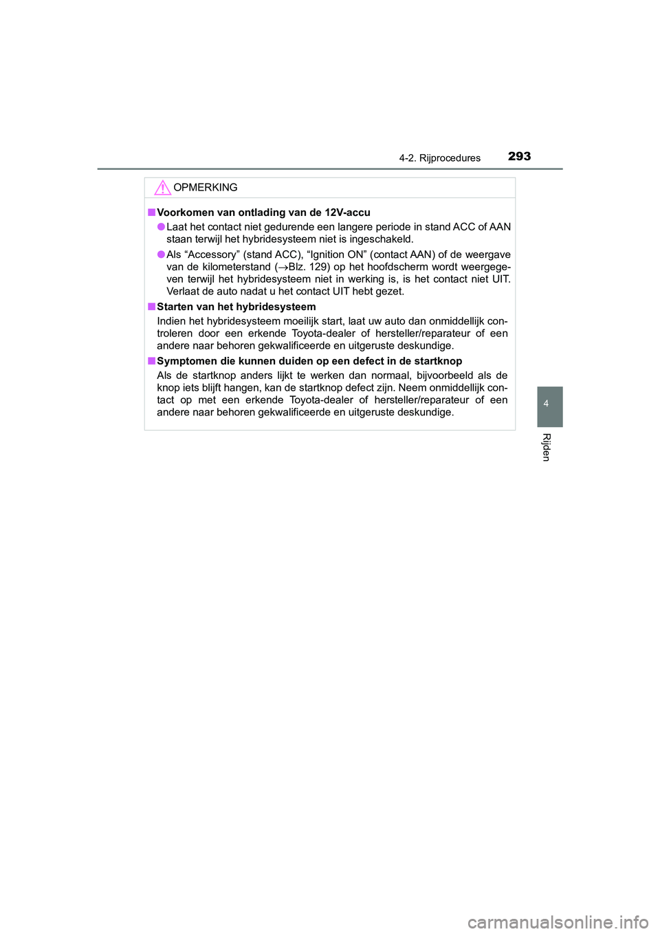 TOYOTA PRIUS 2019 Instructieboekje (in Dutch) 2934-2. Rijprocedures
4
Rijden
PRIUS_OM_OM47C37E_(EE)
OPMERKING
■Voorkomen van ontlading van de 12V-accu
● Laat het contact niet gedurende een langere periode in stand AC C of AAN
staan terwijl he TOYOTA PRIUS 2019 Instructieboekje (in Dutch) 2934-2. Rijprocedures
4
Rijden
PRIUS_OM_OM47C37E_(EE)
OPMERKING
■Voorkomen van ontlading van de 12V-accu
● Laat het contact niet gedurende een langere periode in stand AC C of AAN
staan terwijl he