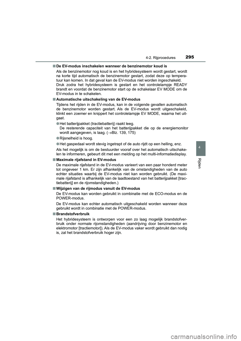 TOYOTA PRIUS 2019 Instructieboekje (in Dutch) 2954-2. Rijprocedures
4
Rijden
PRIUS_OM_OM47C37E_(EE)■
De EV-modus inschakelen wanneer de benzinemotor koud is
Als de benzinemotor nog koud is en het hybridesysteem wordt ges tart, wordt
na korte TOYOTA PRIUS 2019 Instructieboekje (in Dutch) 2954-2. Rijprocedures
4
Rijden
PRIUS_OM_OM47C37E_(EE)■
De EV-modus inschakelen wanneer de benzinemotor koud is
Als de benzinemotor nog koud is en het hybridesysteem wordt ges tart, wordt
na korte