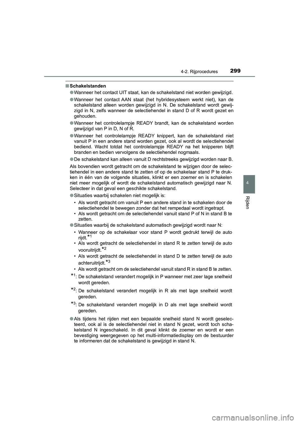 TOYOTA PRIUS 2019 Instructieboekje (in Dutch) 2994-2. Rijprocedures
4
Rijden
PRIUS_OM_OM47C37E_(EE)
■Schakelstanden
●Wanneer het contact UIT staat, kan de schakelstand niet worden gewijzigd.
● Wanneer het contact AAN staat (het hybri TOYOTA PRIUS 2019 Instructieboekje (in Dutch) 2994-2. Rijprocedures
4
Rijden
PRIUS_OM_OM47C37E_(EE)
■Schakelstanden
●Wanneer het contact UIT staat, kan de schakelstand niet worden gewijzigd.
● Wanneer het contact AAN staat (het hybri