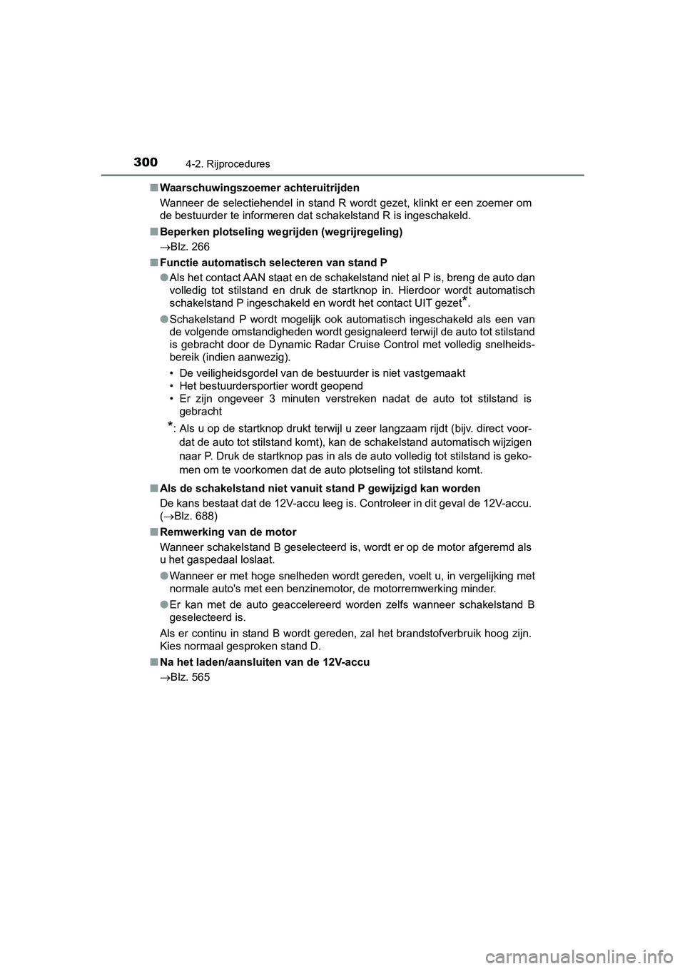 TOYOTA PRIUS 2019 Instructieboekje (in Dutch) 3004-2. Rijprocedures
PRIUS_OM_OM47C37E_(EE)■
Waarschuwingszoemer achteruitrijden
Wanneer de selectiehendel in stand R wordt gezet, klinkt er een zoemer om
de bestuurder te informeren dat schakelsta TOYOTA PRIUS 2019 Instructieboekje (in Dutch) 3004-2. Rijprocedures
PRIUS_OM_OM47C37E_(EE)■
Waarschuwingszoemer achteruitrijden
Wanneer de selectiehendel in stand R wordt gezet, klinkt er een zoemer om
de bestuurder te informeren dat schakelsta