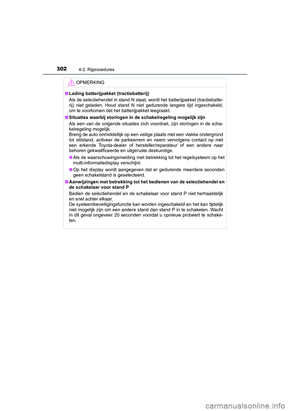 TOYOTA PRIUS 2019 Instructieboekje (in Dutch) 3024-2. Rijprocedures
PRIUS_OM_OM47C37E_(EE)
OPMERKING
■Lading batterijpakket (tractiebatterij)
Als de selectiehendel in stand N staat, wordt het batterijpakket (tractiebatte-
rij) niet geladen. TOYOTA PRIUS 2019 Instructieboekje (in Dutch) 3024-2. Rijprocedures
PRIUS_OM_OM47C37E_(EE)
OPMERKING
■Lading batterijpakket (tractiebatterij)
Als de selectiehendel in stand N staat, wordt het batterijpakket (tractiebatte-
rij) niet geladen.