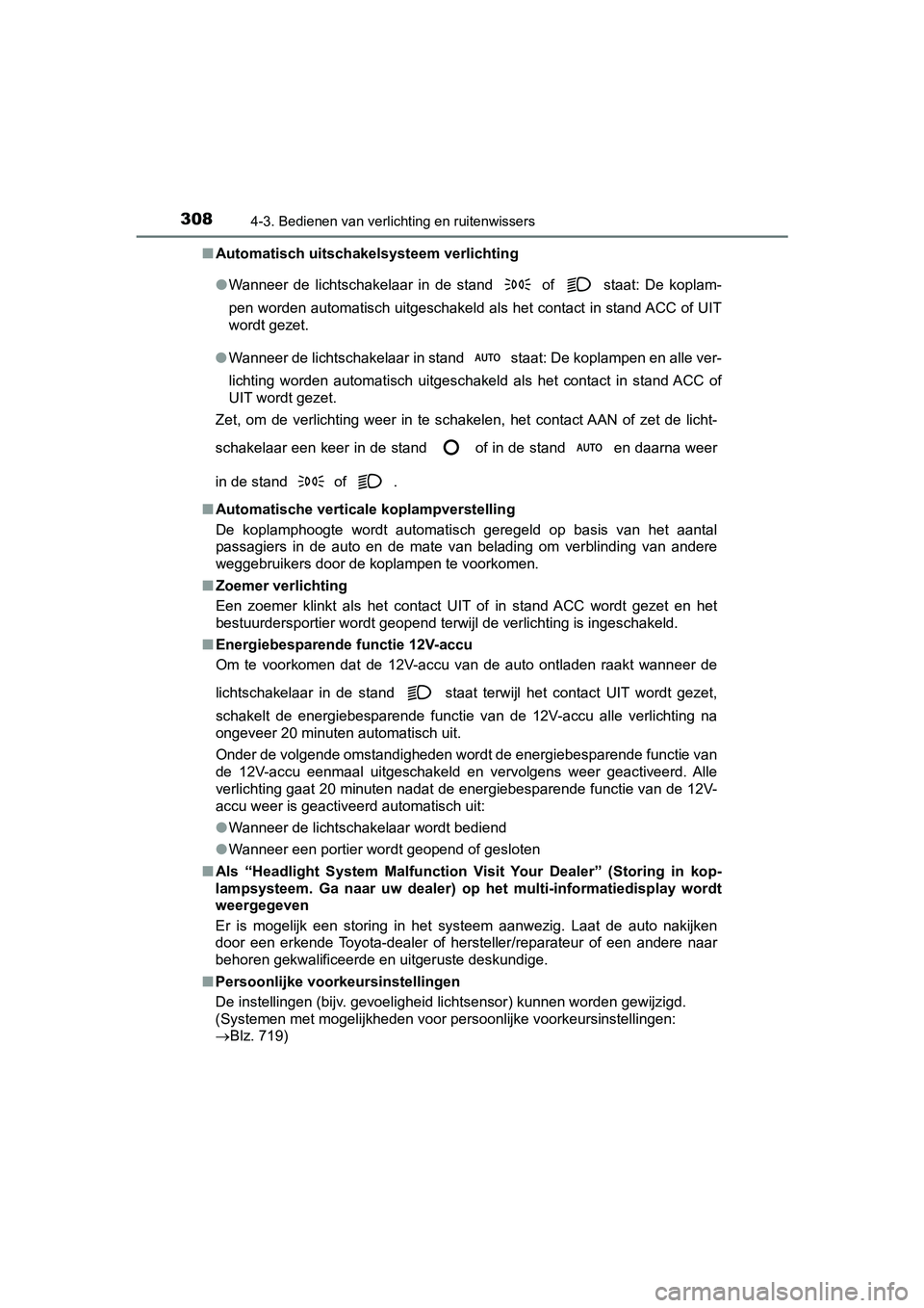 TOYOTA PRIUS 2019 Instructieboekje (in Dutch) 3084-3. Bedienen van verlichting en ruitenwissers
PRIUS_OM_OM47C37E_(EE)■
Automatisch uitschakelsysteem verlichting
●Wanneer de lichtschakelaar in de stand
of staat: De koplam-
pen word TOYOTA PRIUS 2019 Instructieboekje (in Dutch) 3084-3. Bedienen van verlichting en ruitenwissers
PRIUS_OM_OM47C37E_(EE)■
Automatisch uitschakelsysteem verlichting
●Wanneer de lichtschakelaar in de stand
of staat: De koplam-
pen word