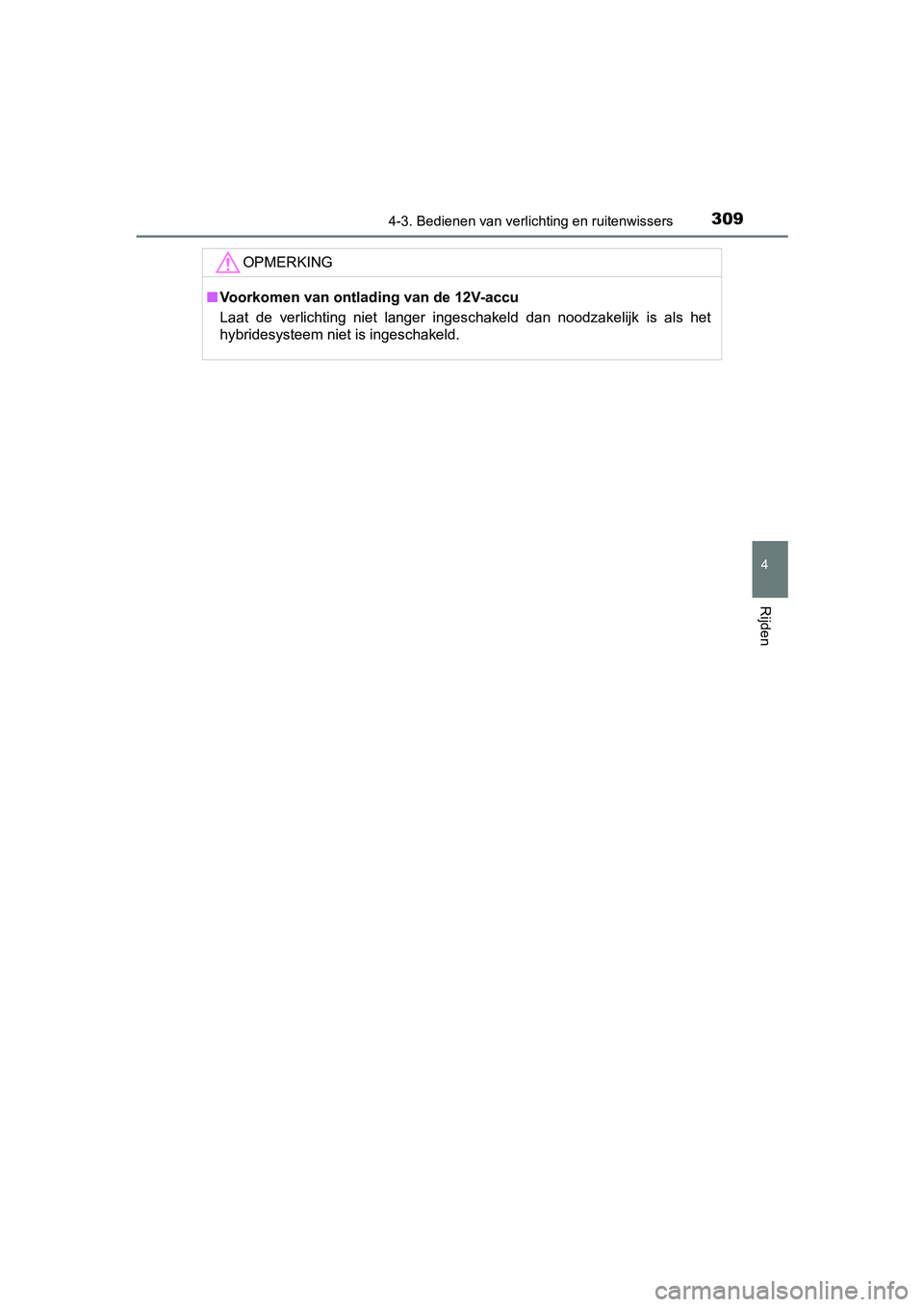 TOYOTA PRIUS 2019 Instructieboekje (in Dutch) 3094-3. Bedienen van verlichting en ruitenwissers
4
Rijden
PRIUS_OM_OM47C37E_(EE)
OPMERKING
■Voorkomen van ontlading van de 12V-accu
Laat de verlichting niet langer ingeschakeld dan noodzakel TOYOTA PRIUS 2019 Instructieboekje (in Dutch) 3094-3. Bedienen van verlichting en ruitenwissers
4
Rijden
PRIUS_OM_OM47C37E_(EE)
OPMERKING
■Voorkomen van ontlading van de 12V-accu
Laat de verlichting niet langer ingeschakeld dan noodzakel