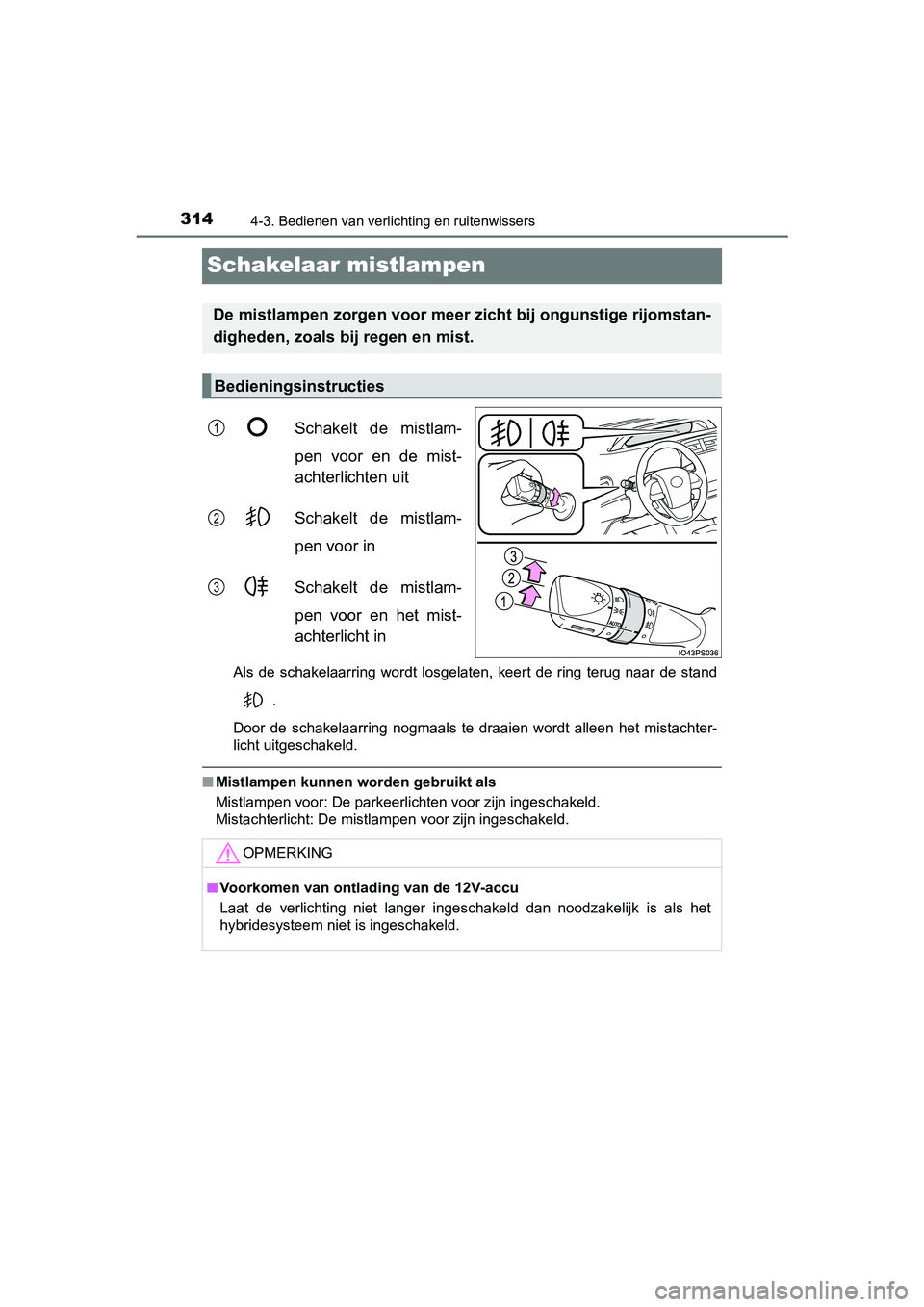 TOYOTA PRIUS 2019 Instructieboekje (in Dutch) 3144-3. Bedienen van verlichting en ruitenwissers
PRIUS_OM_OM47C37E_(EE)
Schakelaar mistlampen
Schakelt de mistlam-
pen voor en de mist-
achterlichten uit
Schakelt de mistlam-
pen voor in
Scha TOYOTA PRIUS 2019 Instructieboekje (in Dutch) 3144-3. Bedienen van verlichting en ruitenwissers
PRIUS_OM_OM47C37E_(EE)
Schakelaar mistlampen
Schakelt de mistlam-
pen voor en de mist-
achterlichten uit
Schakelt de mistlam-
pen voor in
Scha