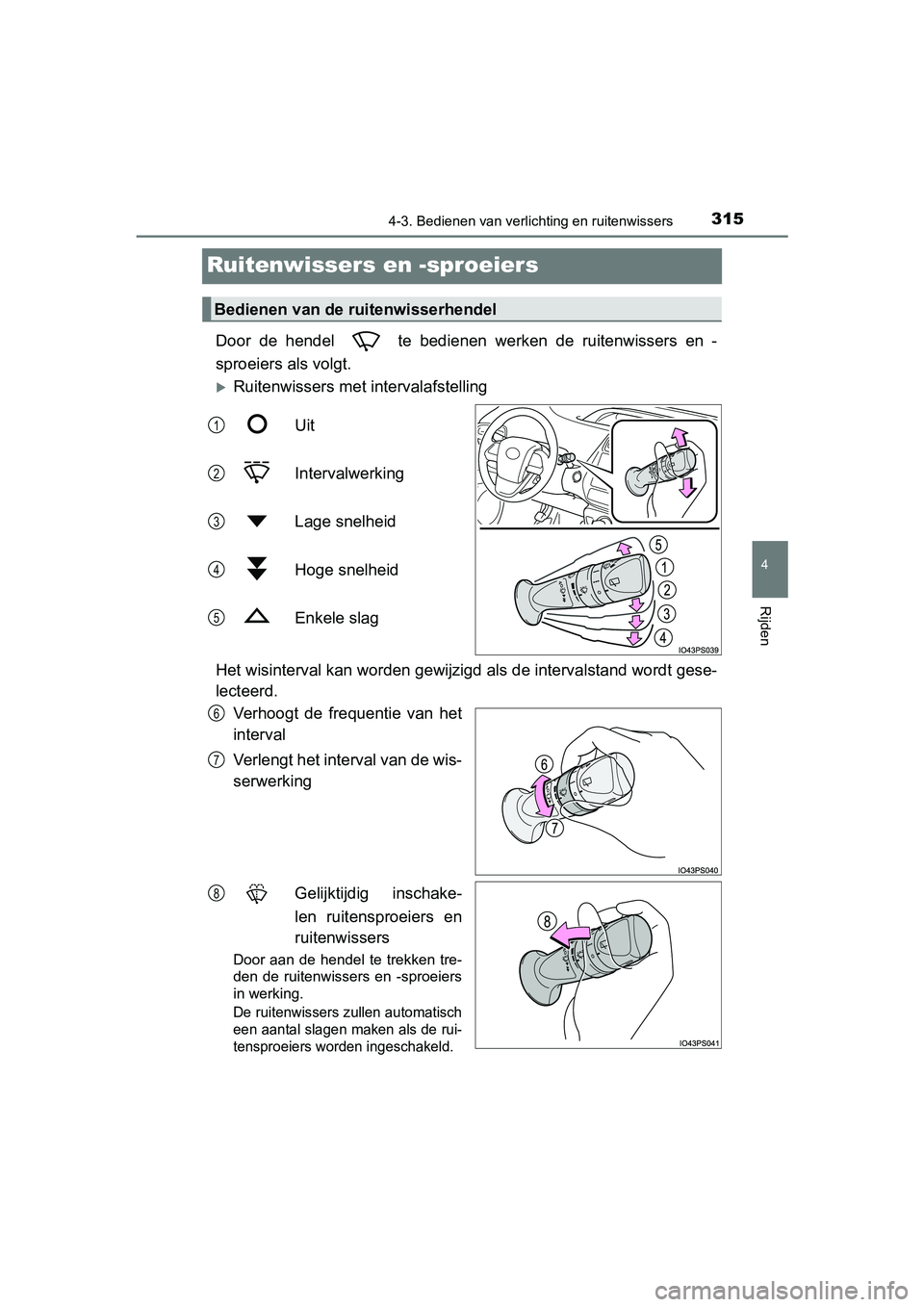 TOYOTA PRIUS 2019 Instructieboekje (in Dutch) 315
4
4-3. Bedienen van verlichting en ruitenwissers
Rijden
PRIUS_OM_OM47C37E_(EE)
Ruitenwissers en -sproeiers
Door de hendel te bedienen werken de ruitenwissers en -
sproeiers als volgt.
TOYOTA PRIUS 2019 Instructieboekje (in Dutch) 315
4
4-3. Bedienen van verlichting en ruitenwissers
Rijden
PRIUS_OM_OM47C37E_(EE)
Ruitenwissers en -sproeiers
Door de hendel te bedienen werken de ruitenwissers en -
sproeiers als volgt.