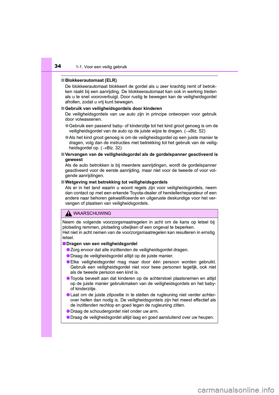 TOYOTA PRIUS 2019 Instructieboekje (in Dutch) 341-1. Voor een veilig gebruik
PRIUS_OM_OM47C37E_(EE)
■Blokkeerautomaat (ELR)
De blokkeerautomaat blokkeert de gordel als u zeer krachtig rem t of betrok-
ken raakt bij een aanrijding. De TOYOTA PRIUS 2019 Instructieboekje (in Dutch) 341-1. Voor een veilig gebruik
PRIUS_OM_OM47C37E_(EE)
■Blokkeerautomaat (ELR)
De blokkeerautomaat blokkeert de gordel als u zeer krachtig rem t of betrok-
ken raakt bij een aanrijding. De