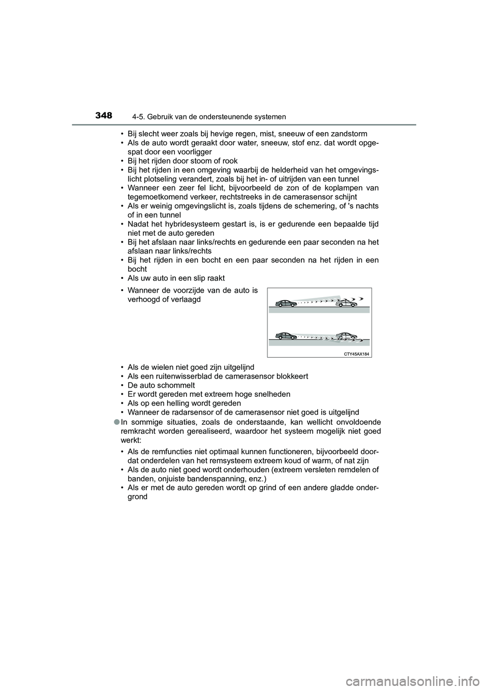 TOYOTA PRIUS 2019 Instructieboekje (in Dutch) 3484-5. Gebruik van de ondersteunende systemen
PRIUS_OM_OM47C37E_(EE)• Bij slecht weer zoals bij hevige regen, mist, sneeuw of een za
ndstorm
• Als de auto wordt geraakt door water, sneeuw, stof e TOYOTA PRIUS 2019 Instructieboekje (in Dutch) 3484-5. Gebruik van de ondersteunende systemen
PRIUS_OM_OM47C37E_(EE)• Bij slecht weer zoals bij hevige regen, mist, sneeuw of een za
ndstorm
• Als de auto wordt geraakt door water, sneeuw, stof e