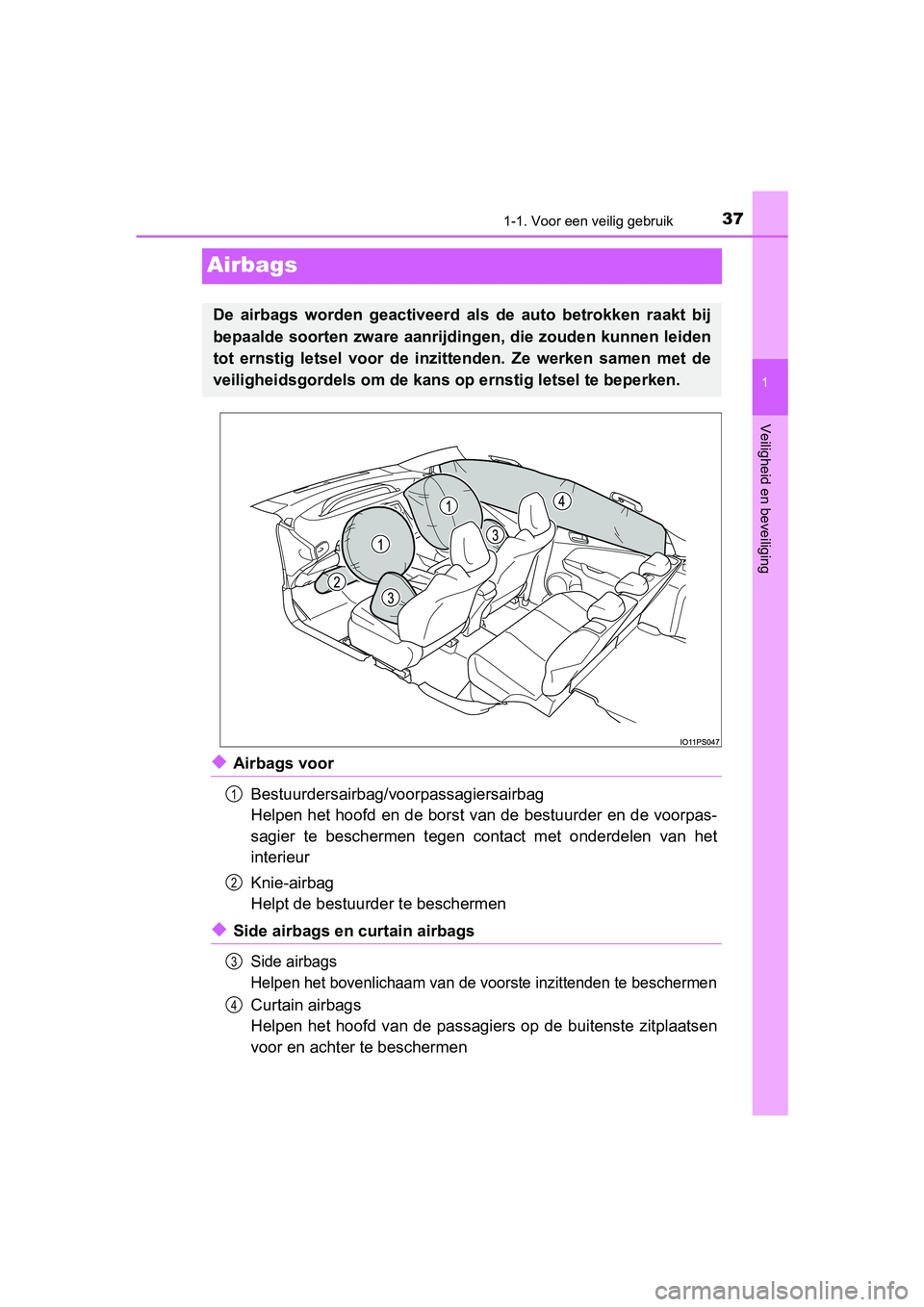 TOYOTA PRIUS 2019 Instructieboekje (in Dutch) 371-1. Voor een veilig gebruik
1
Veiligheid en beveiliging
PRIUS_OM_OM47C37E_(EE)
Airbags
◆Airbags voorBestuurdersairbag/voorpassagiersairbag
Helpen het hoofd en de borst van de bestuurder en de voo TOYOTA PRIUS 2019 Instructieboekje (in Dutch) 371-1. Voor een veilig gebruik
1
Veiligheid en beveiliging
PRIUS_OM_OM47C37E_(EE)
Airbags
◆Airbags voorBestuurdersairbag/voorpassagiersairbag
Helpen het hoofd en de borst van de bestuurder en de voo