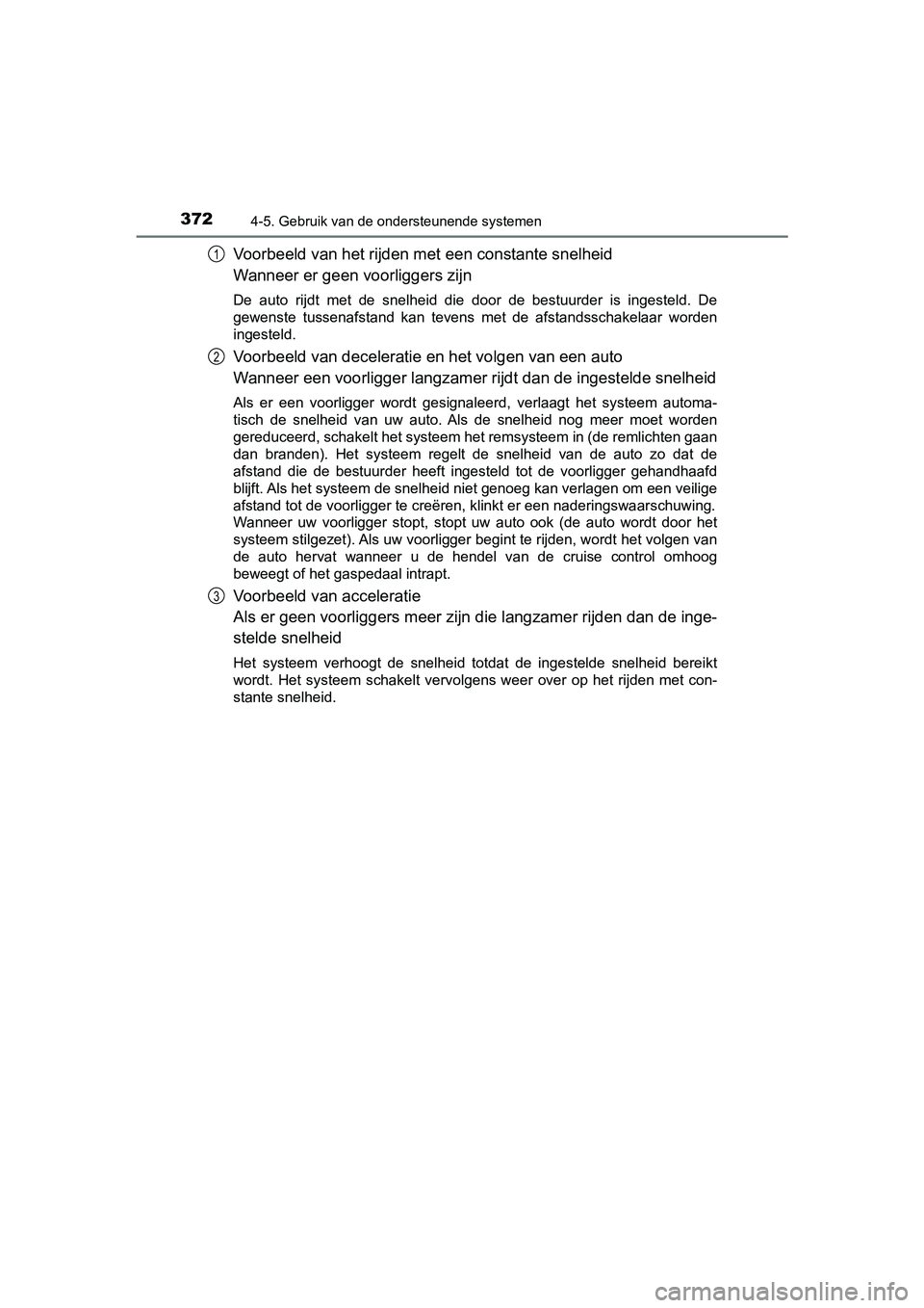 TOYOTA PRIUS 2019 Instructieboekje (in Dutch) 3724-5. Gebruik van de ondersteunende systemen
PRIUS_OM_OM47C37E_(EE)
Voorbeeld van het rijden met een constante snelheid
Wanneer er geen voorliggers zijn
De auto rijdt met de snelheid die door TOYOTA PRIUS 2019 Instructieboekje (in Dutch) 3724-5. Gebruik van de ondersteunende systemen
PRIUS_OM_OM47C37E_(EE)
Voorbeeld van het rijden met een constante snelheid
Wanneer er geen voorliggers zijn
De auto rijdt met de snelheid die door
