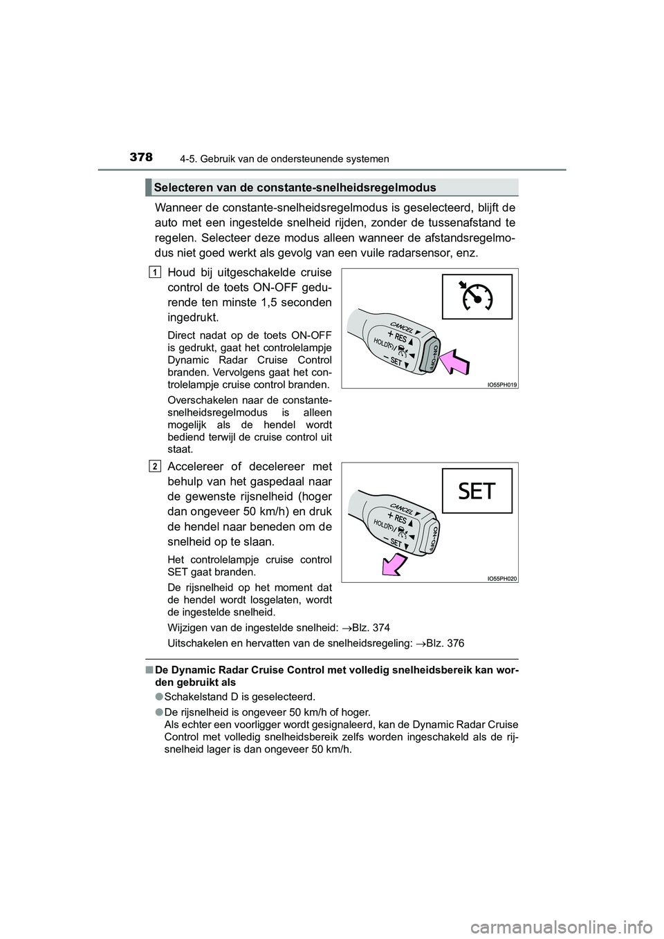 TOYOTA PRIUS 2019 Instructieboekje (in Dutch) 3784-5. Gebruik van de ondersteunende systemen
PRIUS_OM_OM47C37E_(EE)
Wanneer de constante-snelheidsregelmodus is geselecteerd, blijft de
auto met een ingestelde snelheid rijden, zonder de tus TOYOTA PRIUS 2019 Instructieboekje (in Dutch) 3784-5. Gebruik van de ondersteunende systemen
PRIUS_OM_OM47C37E_(EE)
Wanneer de constante-snelheidsregelmodus is geselecteerd, blijft de
auto met een ingestelde snelheid rijden, zonder de tus