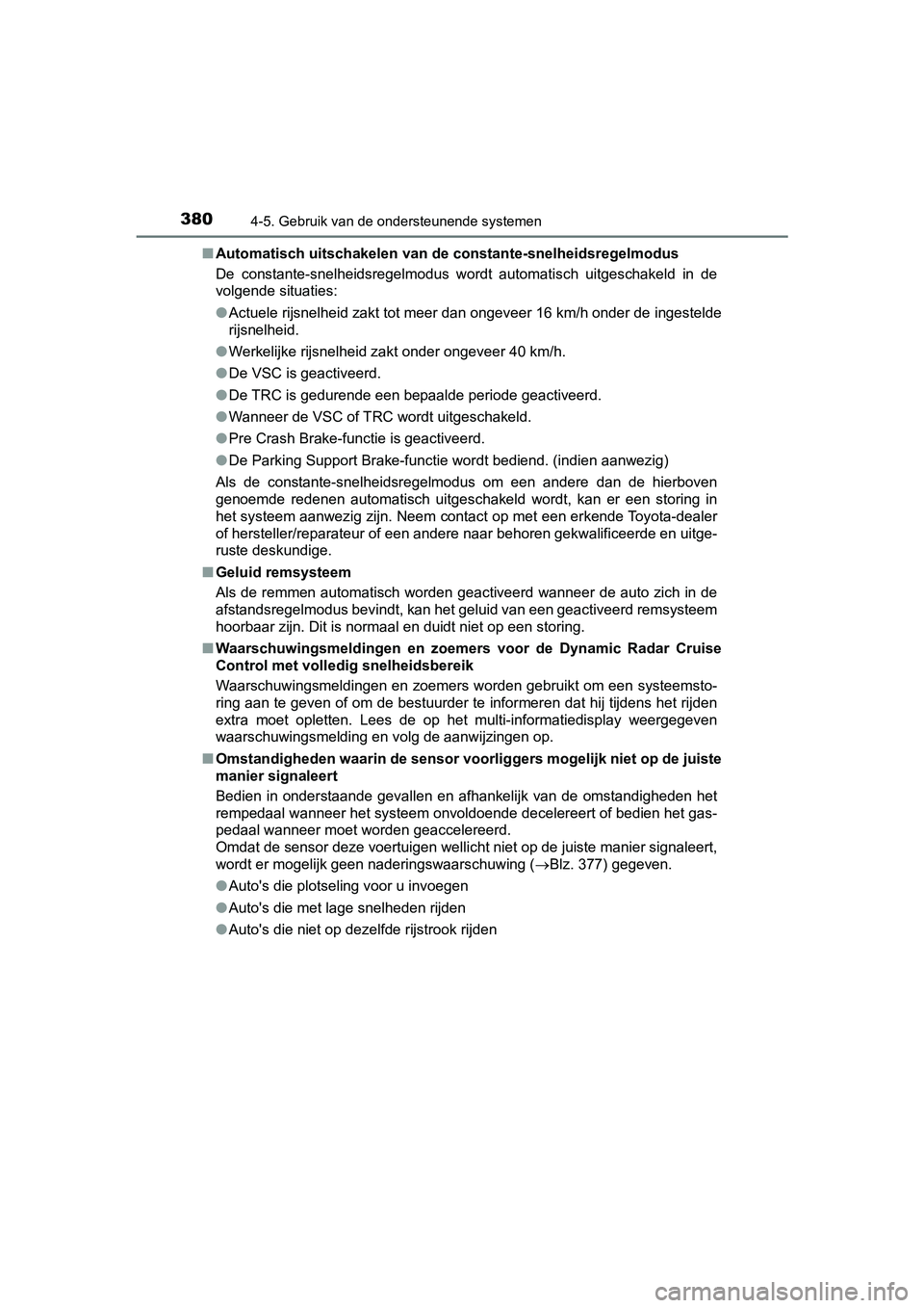 TOYOTA PRIUS 2019 Instructieboekje (in Dutch) 3804-5. Gebruik van de ondersteunende systemen
PRIUS_OM_OM47C37E_(EE)■
Automatisch uitschakelen van de constante-snelheidsregelmodus
De constante-snelheidsregelmodus wordt automatisch uitgeschak TOYOTA PRIUS 2019 Instructieboekje (in Dutch) 3804-5. Gebruik van de ondersteunende systemen
PRIUS_OM_OM47C37E_(EE)■
Automatisch uitschakelen van de constante-snelheidsregelmodus
De constante-snelheidsregelmodus wordt automatisch uitgeschak