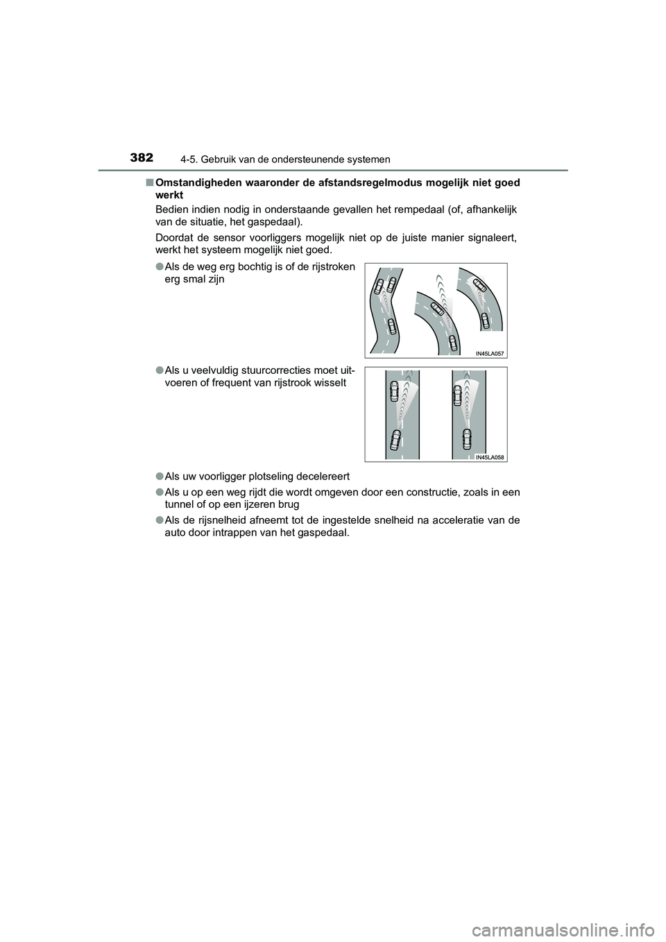 TOYOTA PRIUS 2019 Instructieboekje (in Dutch) 3824-5. Gebruik van de ondersteunende systemen
PRIUS_OM_OM47C37E_(EE)■
Omstandigheden waaronder de afst andsregelmodus mogelijk niet goed
werkt
Bedien indien nodig in onderstaande gevallen het re TOYOTA PRIUS 2019 Instructieboekje (in Dutch) 3824-5. Gebruik van de ondersteunende systemen
PRIUS_OM_OM47C37E_(EE)■
Omstandigheden waaronder de afst andsregelmodus mogelijk niet goed
werkt
Bedien indien nodig in onderstaande gevallen het re