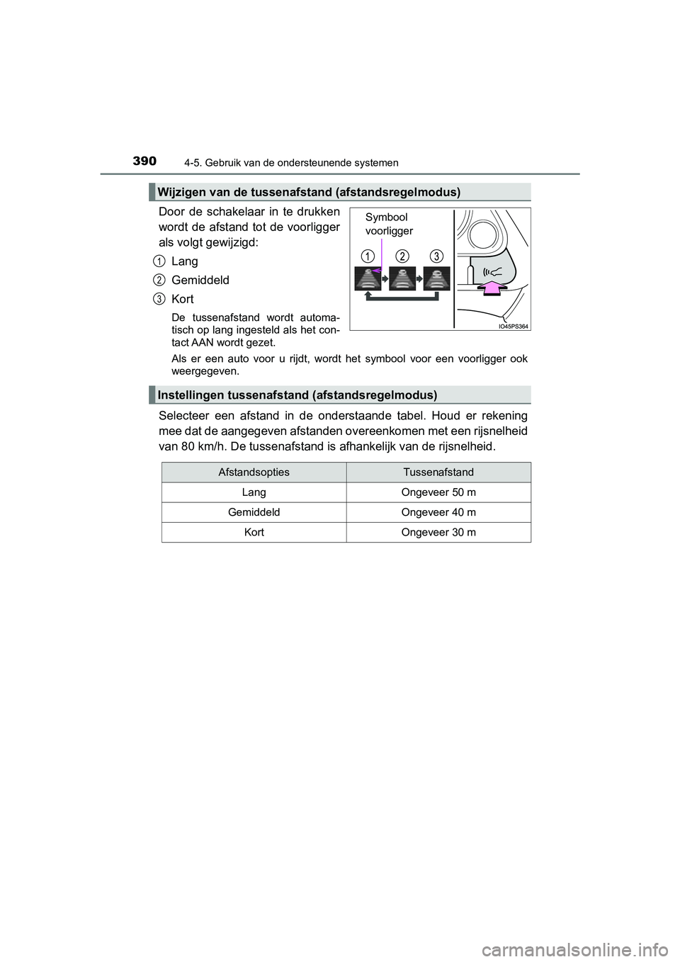 TOYOTA PRIUS 2019 Instructieboekje (in Dutch) 3904-5. Gebruik van de ondersteunende systemen
PRIUS_OM_OM47C37E_(EE)
Door de schakelaar in te drukken
wordt de afstand tot de voorligger
als volgt gewijzigd:Lang
Gemiddeld
Kort
De tussenaf TOYOTA PRIUS 2019 Instructieboekje (in Dutch) 3904-5. Gebruik van de ondersteunende systemen
PRIUS_OM_OM47C37E_(EE)
Door de schakelaar in te drukken
wordt de afstand tot de voorligger
als volgt gewijzigd:Lang
Gemiddeld
Kort
De tussenaf