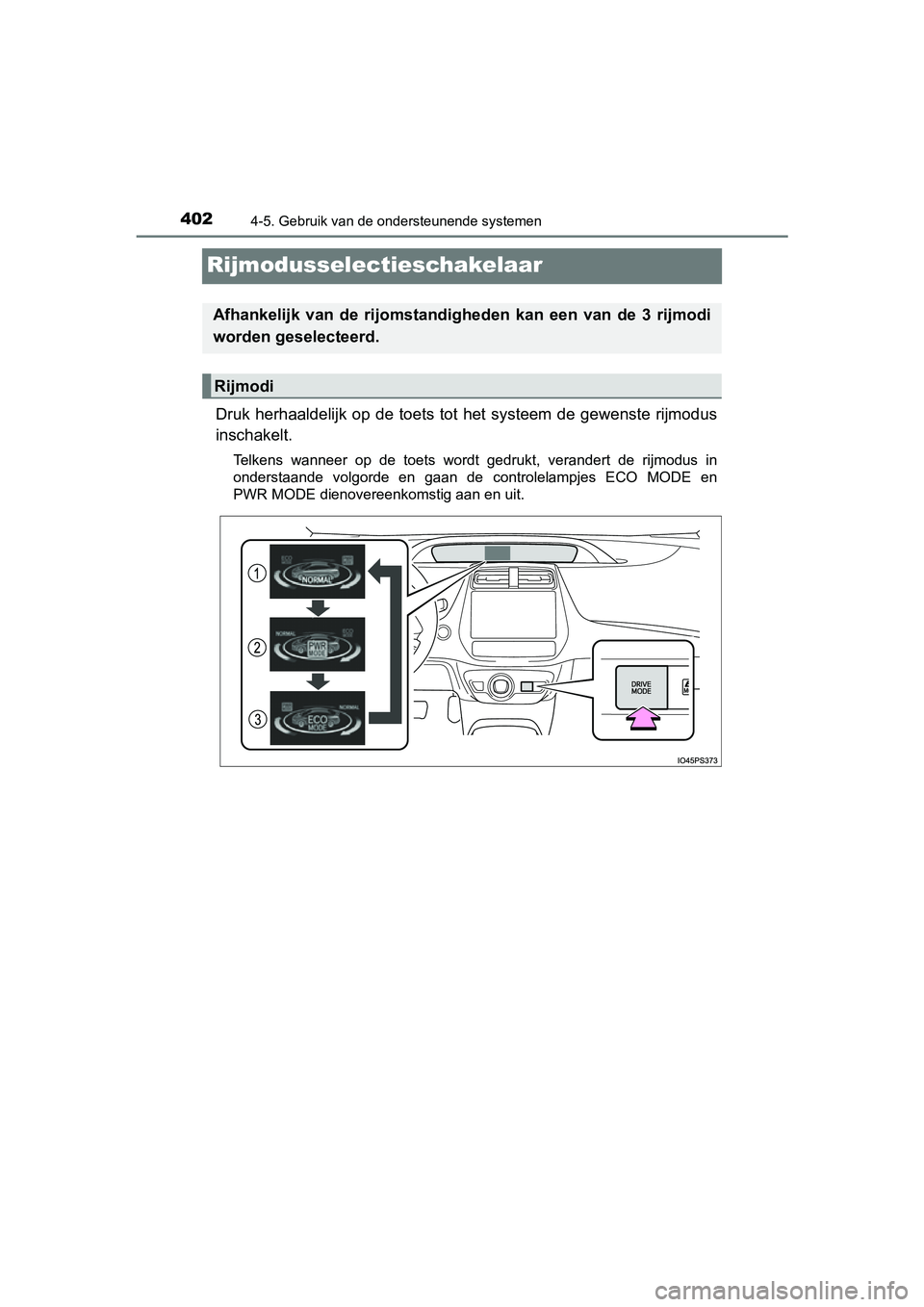 TOYOTA PRIUS 2019 Instructieboekje (in Dutch) 4024-5. Gebruik van de ondersteunende systemen
PRIUS_OM_OM47C37E_(EE)
Rijmodusselectieschakelaar
Druk herhaaldelijk op de toets tot het systeem de gewenste rijmodus
inschakelt.
Telkens wanneer op TOYOTA PRIUS 2019 Instructieboekje (in Dutch) 4024-5. Gebruik van de ondersteunende systemen
PRIUS_OM_OM47C37E_(EE)
Rijmodusselectieschakelaar
Druk herhaaldelijk op de toets tot het systeem de gewenste rijmodus
inschakelt.
Telkens wanneer op