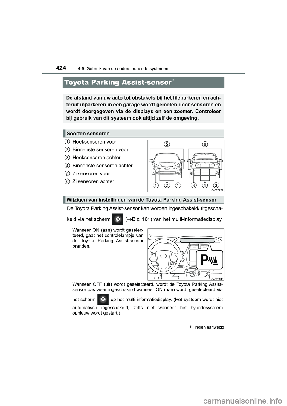 TOYOTA PRIUS 2019 Instructieboekje (in Dutch) 4244-5. Gebruik van de ondersteunende systemen
PRIUS_OM_OM47C37E_(EE)
Toyota Parking Assist-sensor
Hoeksensoren voor
Binnenste sensoren voor
Hoeksensoren achter
Binnenste sensoren achter
Zijsensore TOYOTA PRIUS 2019 Instructieboekje (in Dutch) 4244-5. Gebruik van de ondersteunende systemen
PRIUS_OM_OM47C37E_(EE)
Toyota Parking Assist-sensor
Hoeksensoren voor
Binnenste sensoren voor
Hoeksensoren achter
Binnenste sensoren achter
Zijsensore