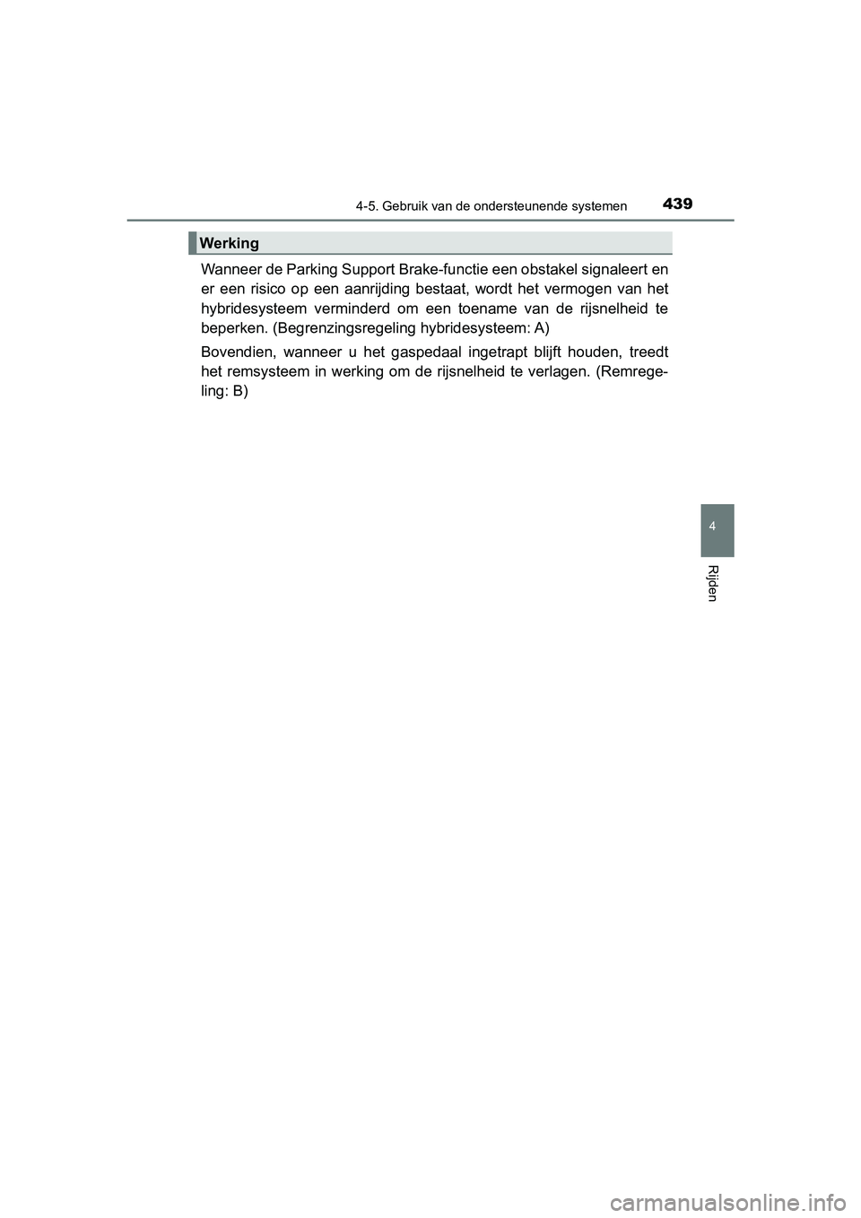 TOYOTA PRIUS 2019 Instructieboekje (in Dutch) 4394-5. Gebruik van de ondersteunende systemen
4
Rijden
PRIUS_OM_OM47C37E_(EE)
Wanneer de Parking Support Brake-functie een obstakel signaleert en
er een risico op een aanrijding bestaat, wordt TOYOTA PRIUS 2019 Instructieboekje (in Dutch) 4394-5. Gebruik van de ondersteunende systemen
4
Rijden
PRIUS_OM_OM47C37E_(EE)
Wanneer de Parking Support Brake-functie een obstakel signaleert en
er een risico op een aanrijding bestaat, wordt