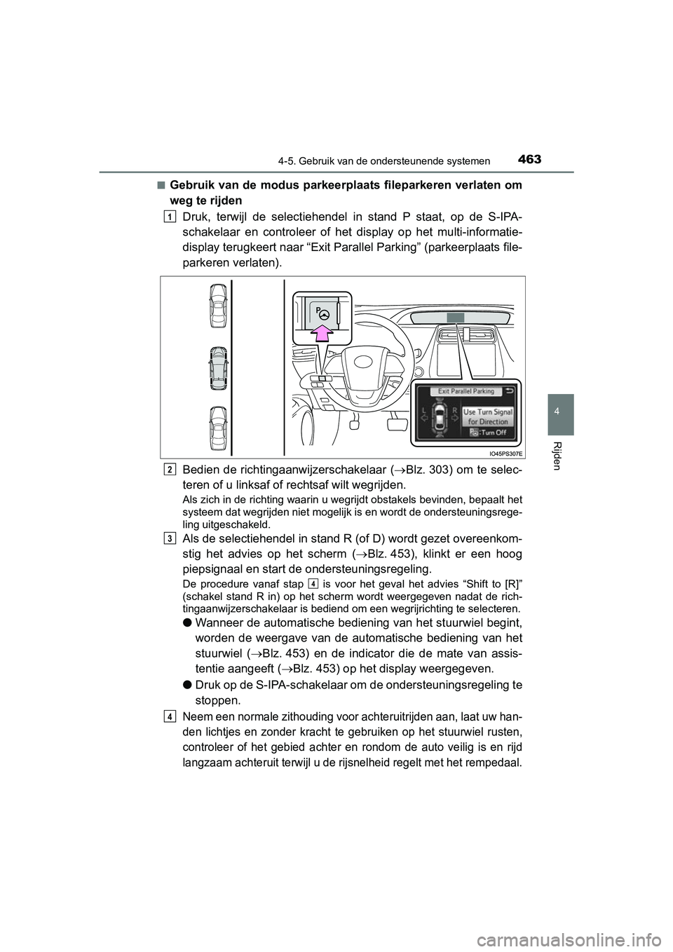 TOYOTA PRIUS 2019  Instructieboekje (in Dutch) 4634-5. Gebruik van de ondersteunende systemen
4
Rijden
PRIUS_OM_OM47C37E_(EE)■
Gebruik van de modus parkeerplaa
ts fileparkeren verlaten om
weg te rijden
Druk,  terwijl  de  select iehendel  in  st