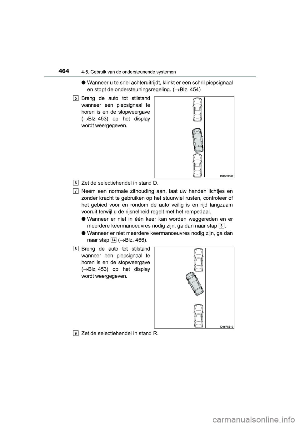 TOYOTA PRIUS 2019  Instructieboekje (in Dutch) 4644-5. Gebruik van de ondersteunende systemen
PRIUS_OM_OM47C37E_(EE)
●Wanneer u te snel achteruitrijdt, klinkt er een schril piepsign aal
en stopt de ondersteuningsregeling. ( Blz. 454)
Breng  d
