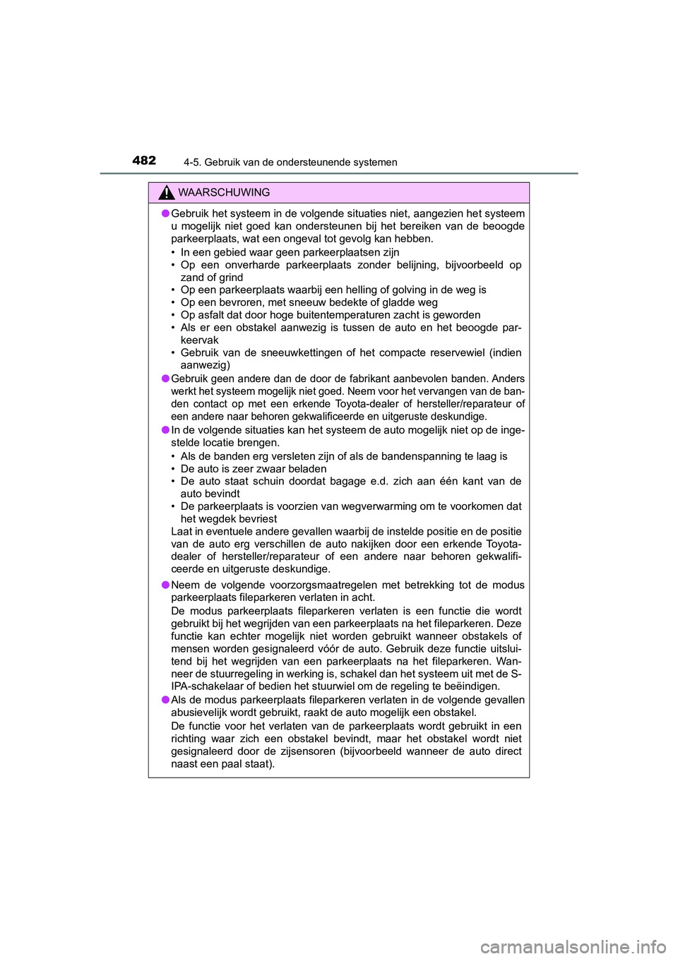TOYOTA PRIUS 2019  Instructieboekje (in Dutch) 4824-5. Gebruik van de ondersteunende systemen
PRIUS_OM_OM47C37E_(EE)
WAARSCHUWING
●Gebruik het systeem in de volgende situaties niet, aangezien he t systeem
u  mogelijk  niet  goed  kan  ondersteun