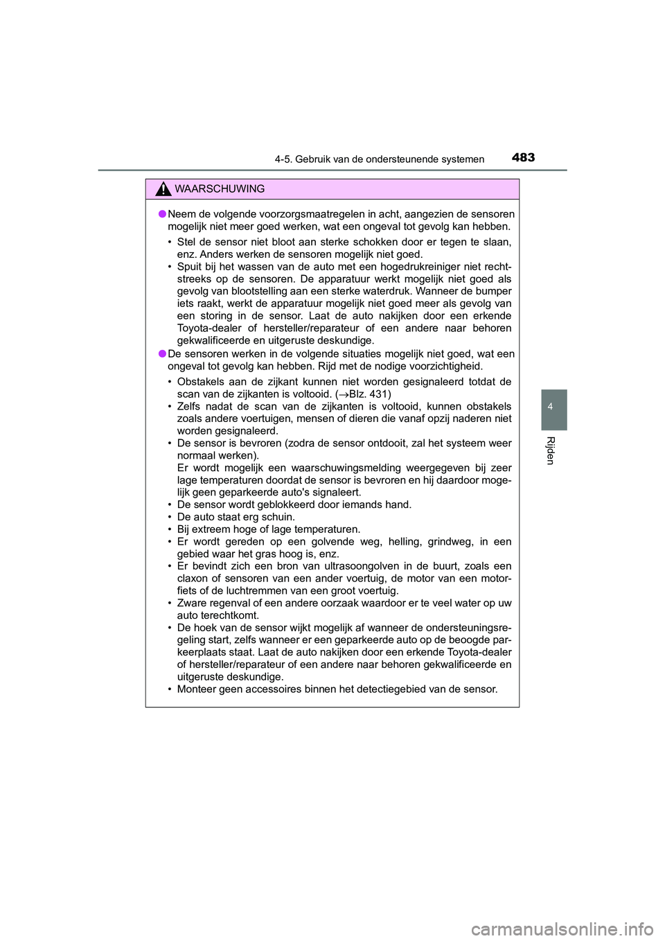 TOYOTA PRIUS 2019  Instructieboekje (in Dutch) 4834-5. Gebruik van de ondersteunende systemen
4
Rijden
PRIUS_OM_OM47C37E_(EE)
WAARSCHUWING
●Neem de volgende voorzorgsmaatregelen in acht, aangezien de sen soren
mogelijk niet meer goed werken, wat
