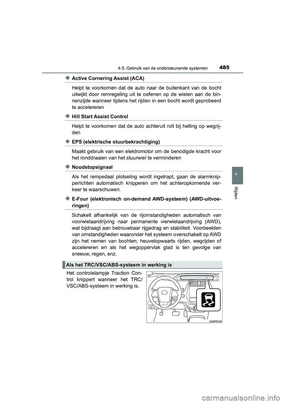 TOYOTA PRIUS 2019  Instructieboekje (in Dutch) 4854-5. Gebruik van de ondersteunende systemen
4
Rijden
PRIUS_OM_OM47C37E_(EE)
◆Active Cornering Assist (ACA)
Helpt  te  voorkomen  dat  de  auto  naar  de  buitenkant  van  de  bocht
uitwijkt  door