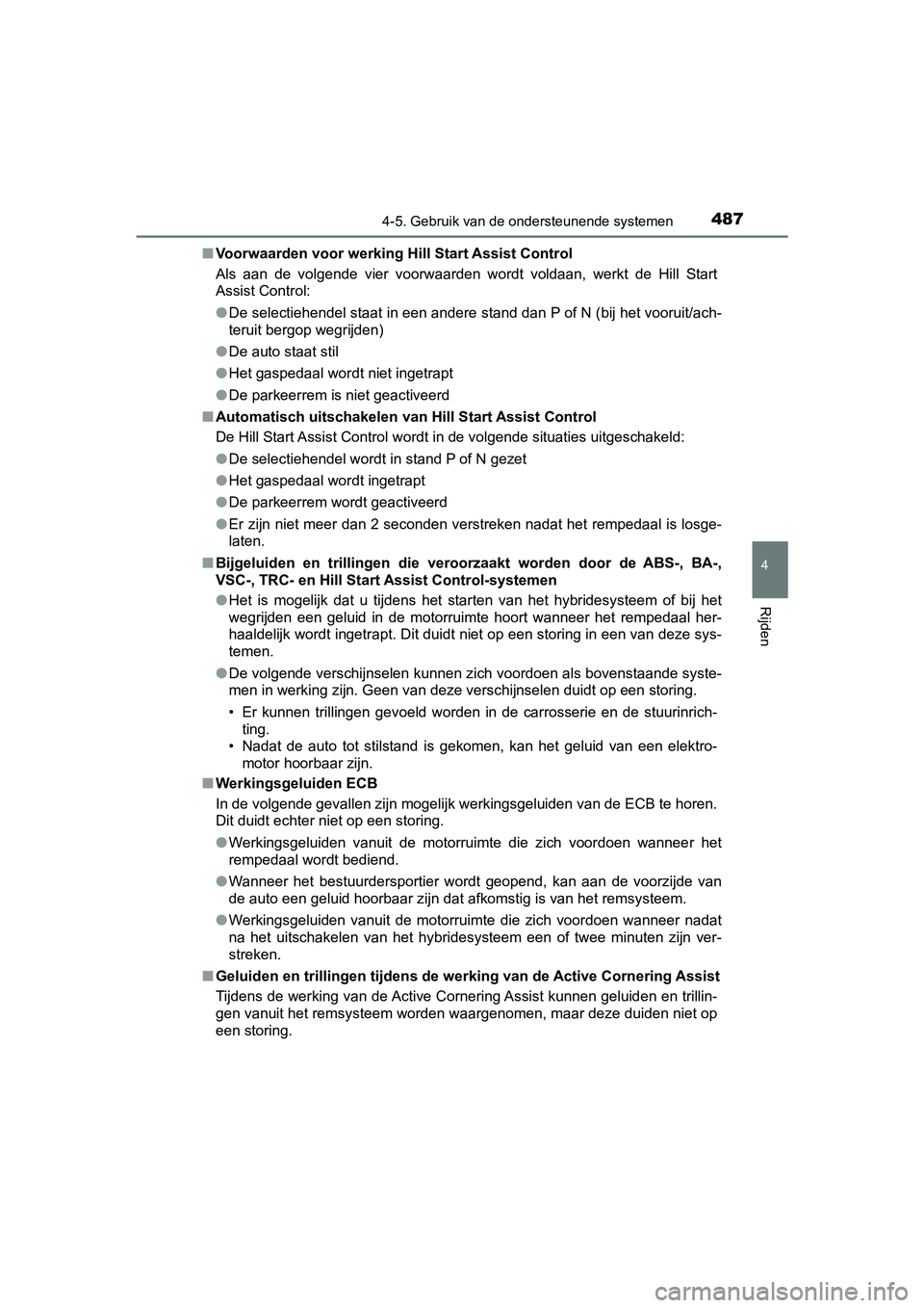 TOYOTA PRIUS 2019  Instructieboekje (in Dutch) 4874-5. Gebruik van de ondersteunende systemen
4
Rijden
PRIUS_OM_OM47C37E_(EE)■
Voorwaarden voor werking  Hill Start Assist Control
Als  aan  de  volgende  vier  voorwaarden  wordt  voldaan,  werkt 