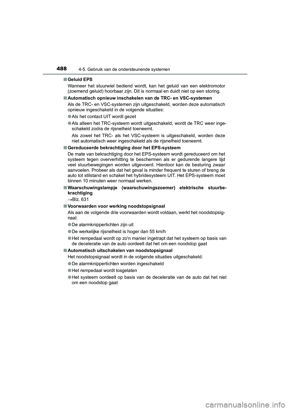 TOYOTA PRIUS 2019  Instructieboekje (in Dutch) 4884-5. Gebruik van de ondersteunende systemen
PRIUS_OM_OM47C37E_(EE)■
Geluid EPS
Wanneer  het  stuurwiel  bediend  wordt,  kan  het  geluid  van  een  ele ktromotor
(zoemend geluid) hoorbaar zijn. 